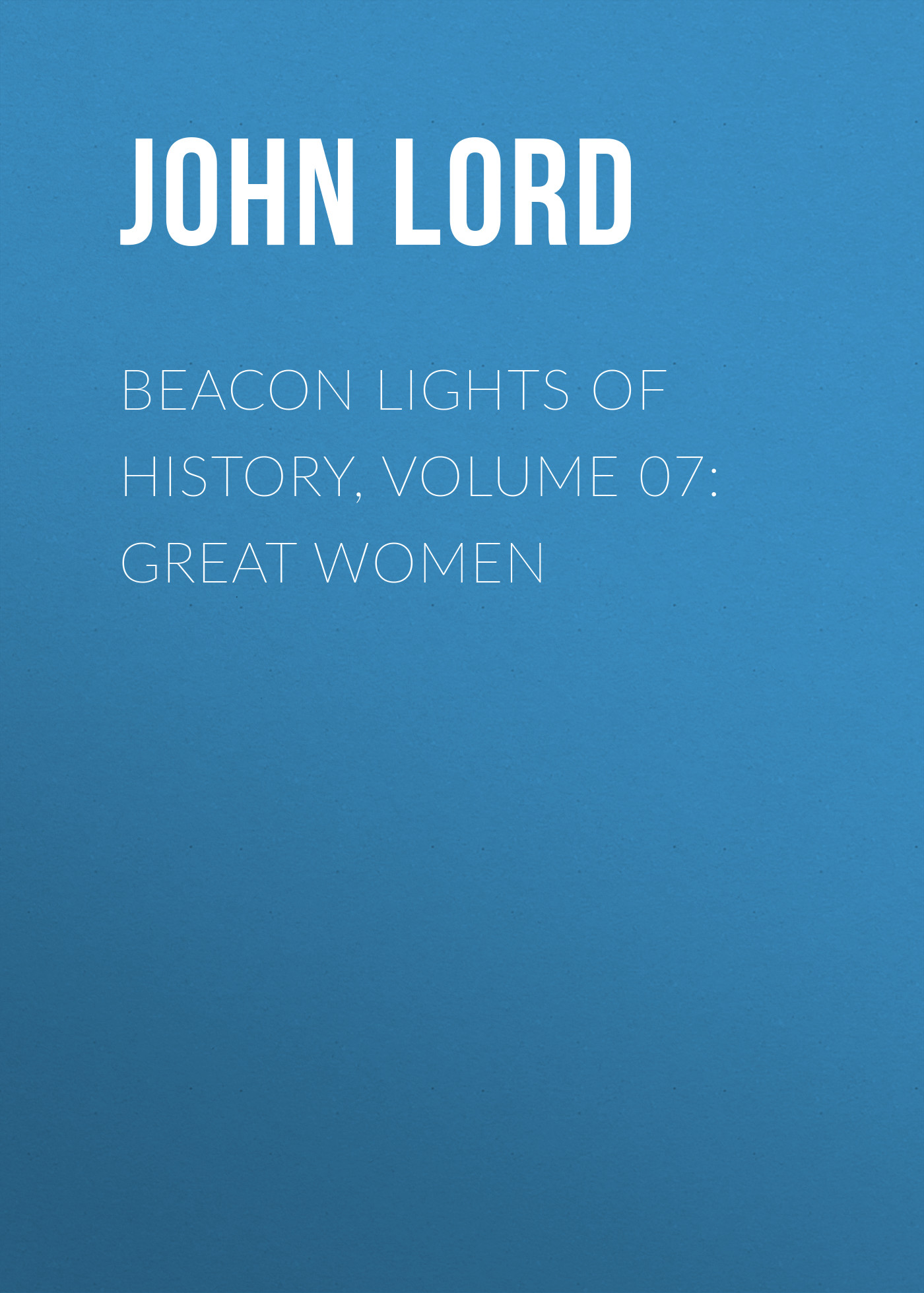 Обложка книги «Beacon Lights of History, Volume 07: Great Women»