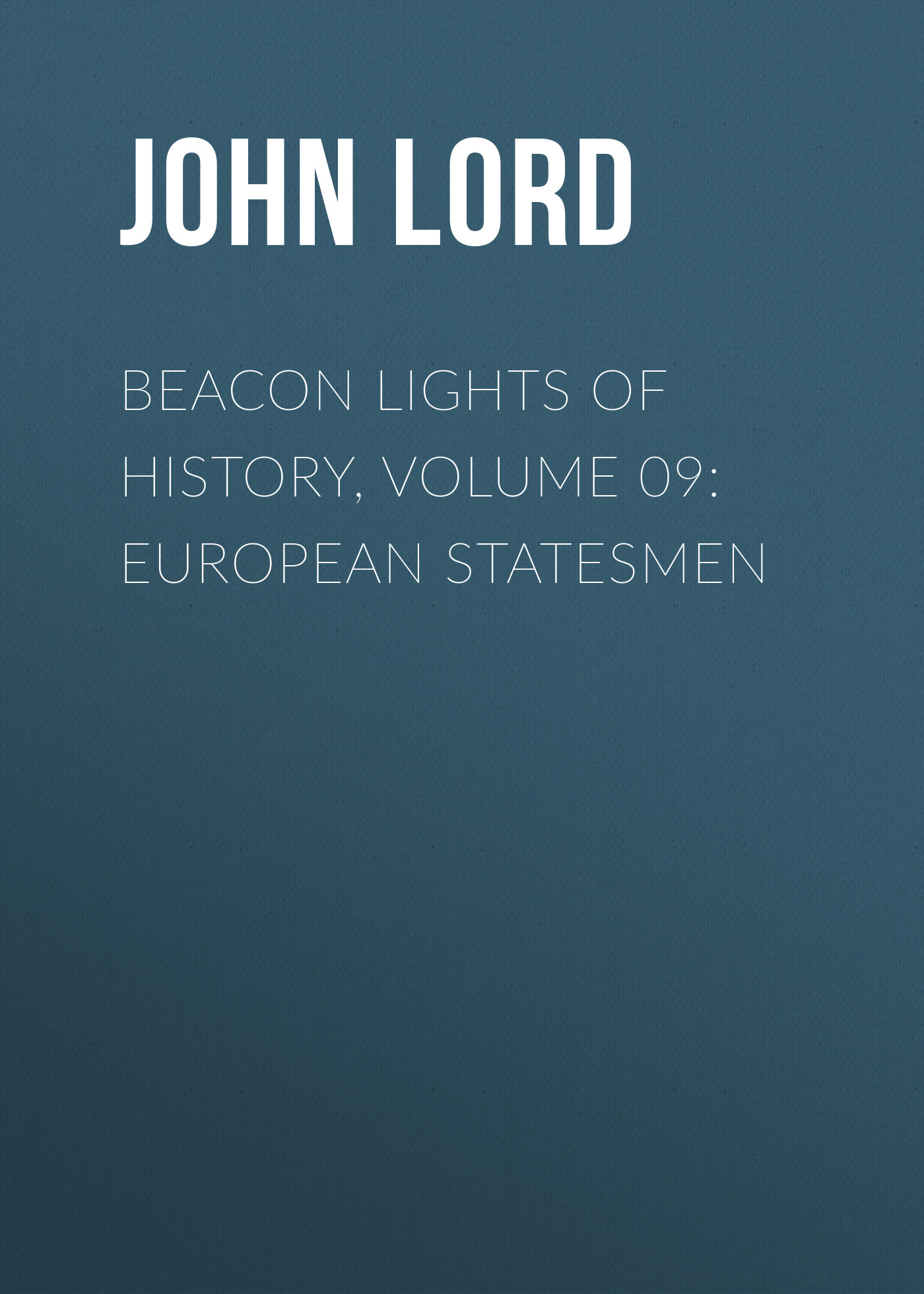 Обложка книги «Beacon Lights of History, Volume 09: European Statesmen»