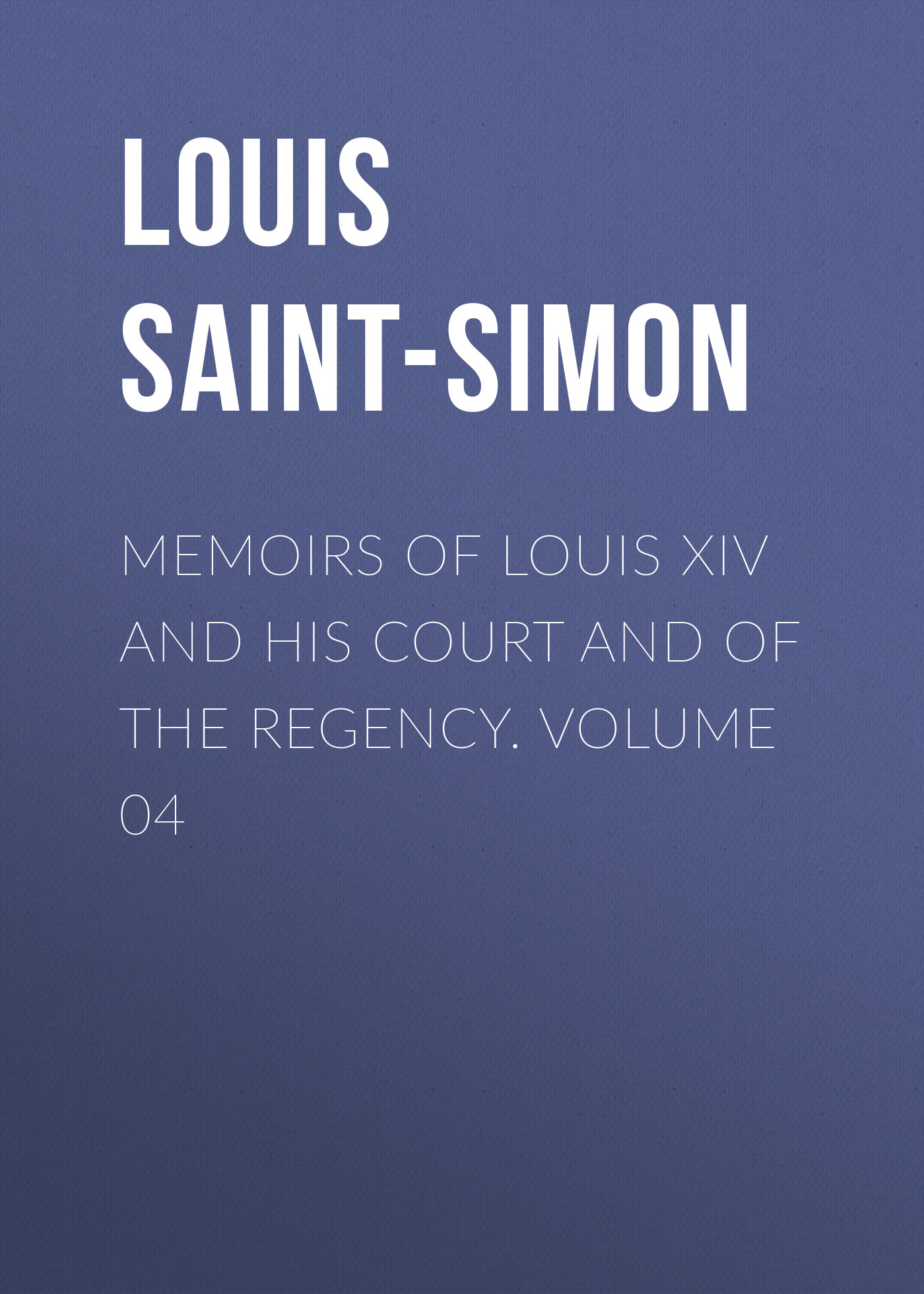 Обложка книги «Memoirs of Louis XIV and His Court and of the Regency. Volume 04»