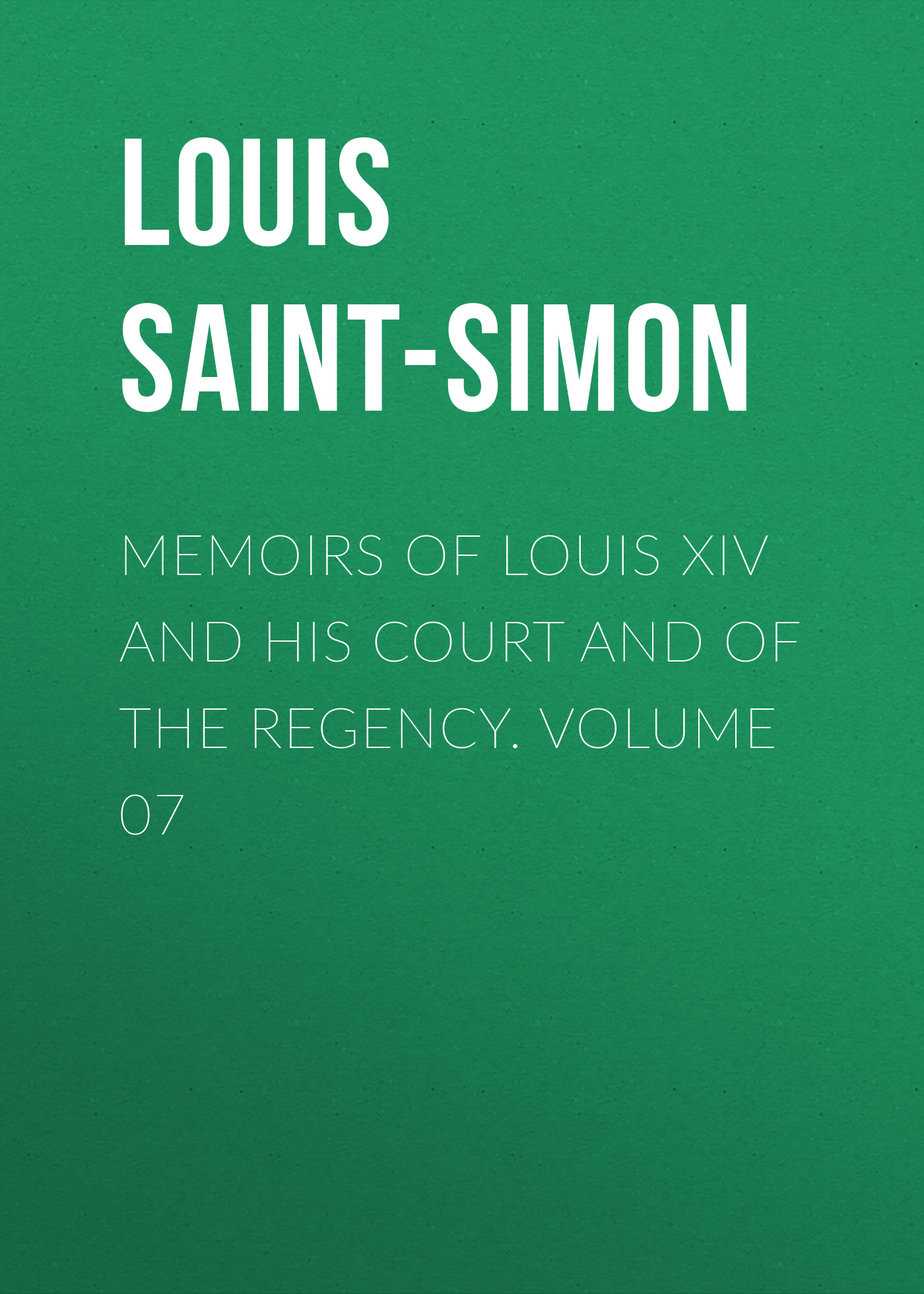 Обложка книги «Memoirs of Louis XIV and His Court and of the Regency. Volume 07»