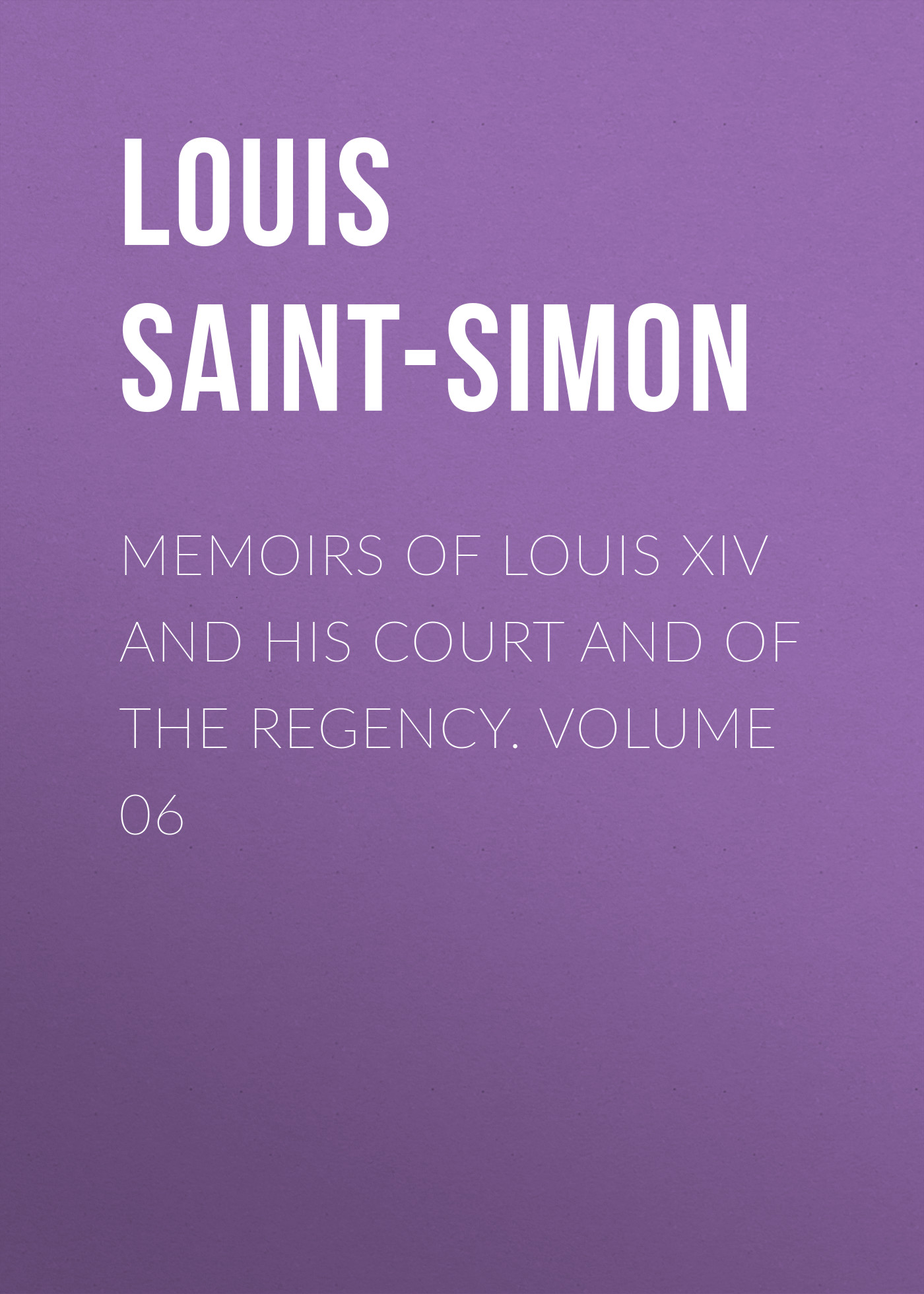 Обложка книги «Memoirs of Louis XIV and His Court and of the Regency. Volume 06»