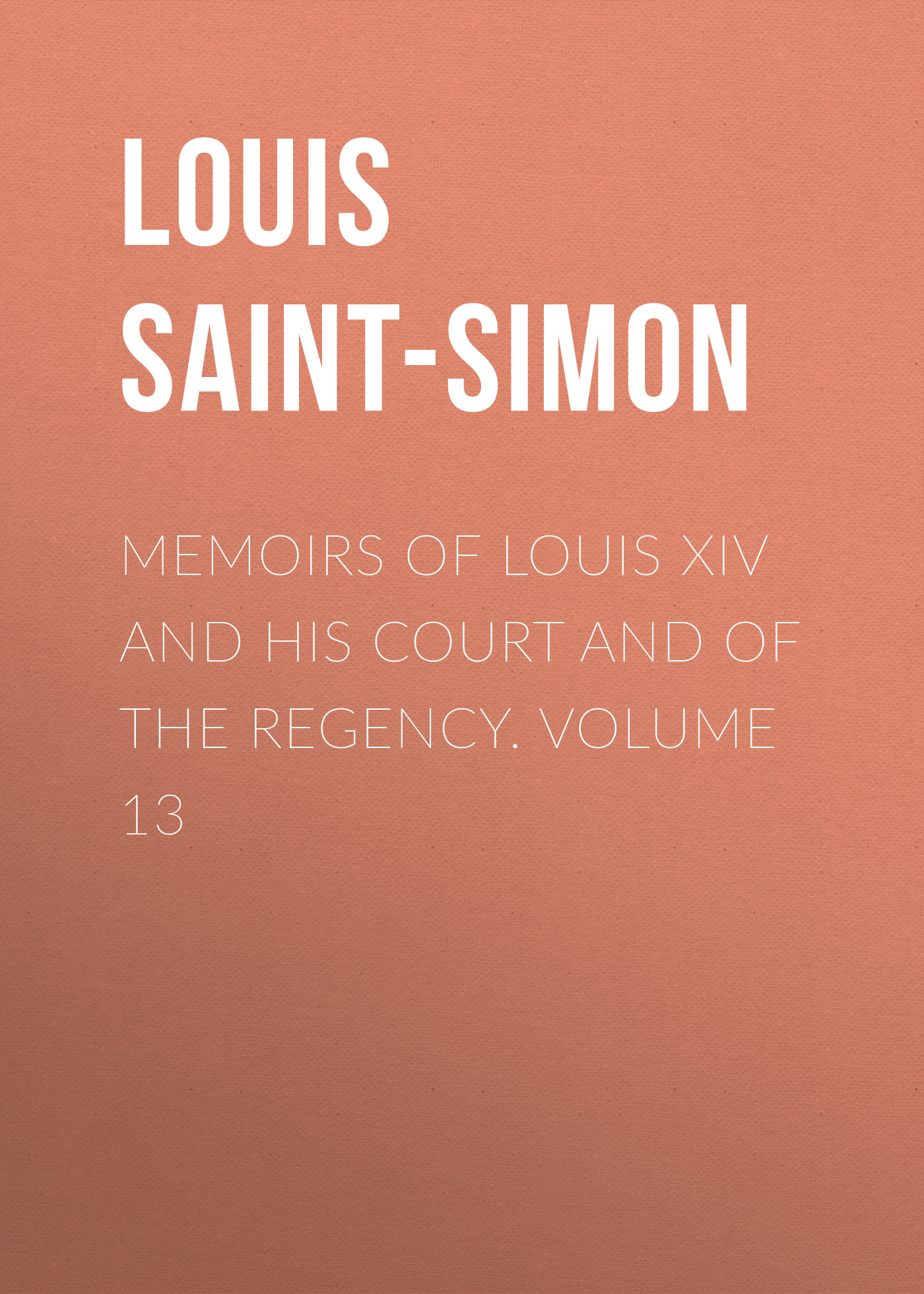 Обложка книги «Memoirs of Louis XIV and His Court and of the Regency. Volume 13»