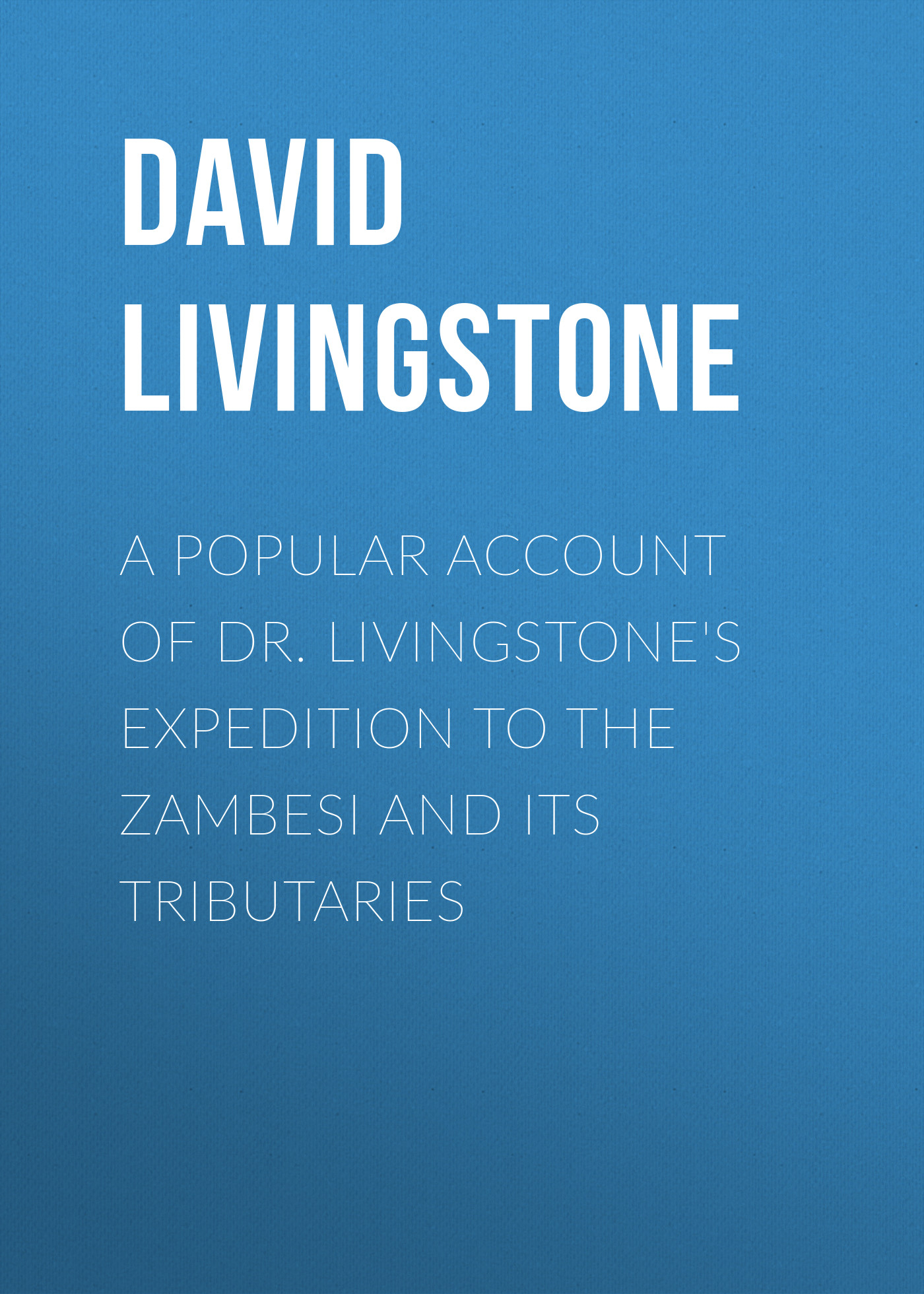 Обложка книги «A Popular Account of Dr. Livingstone's Expedition to the Zambesi and Its Tributaries»