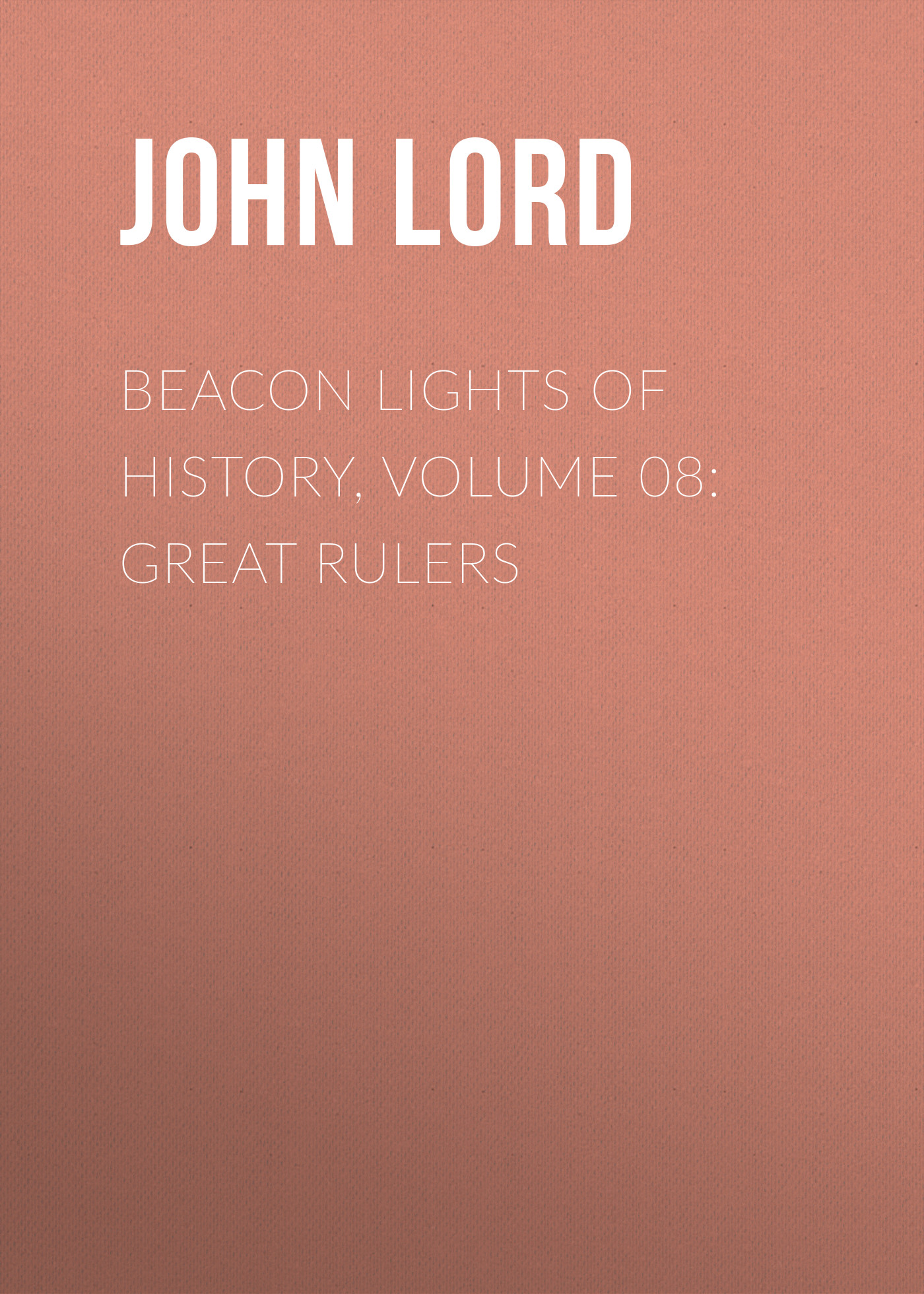 Обложка книги «Beacon Lights of History, Volume 08: Great Rulers»