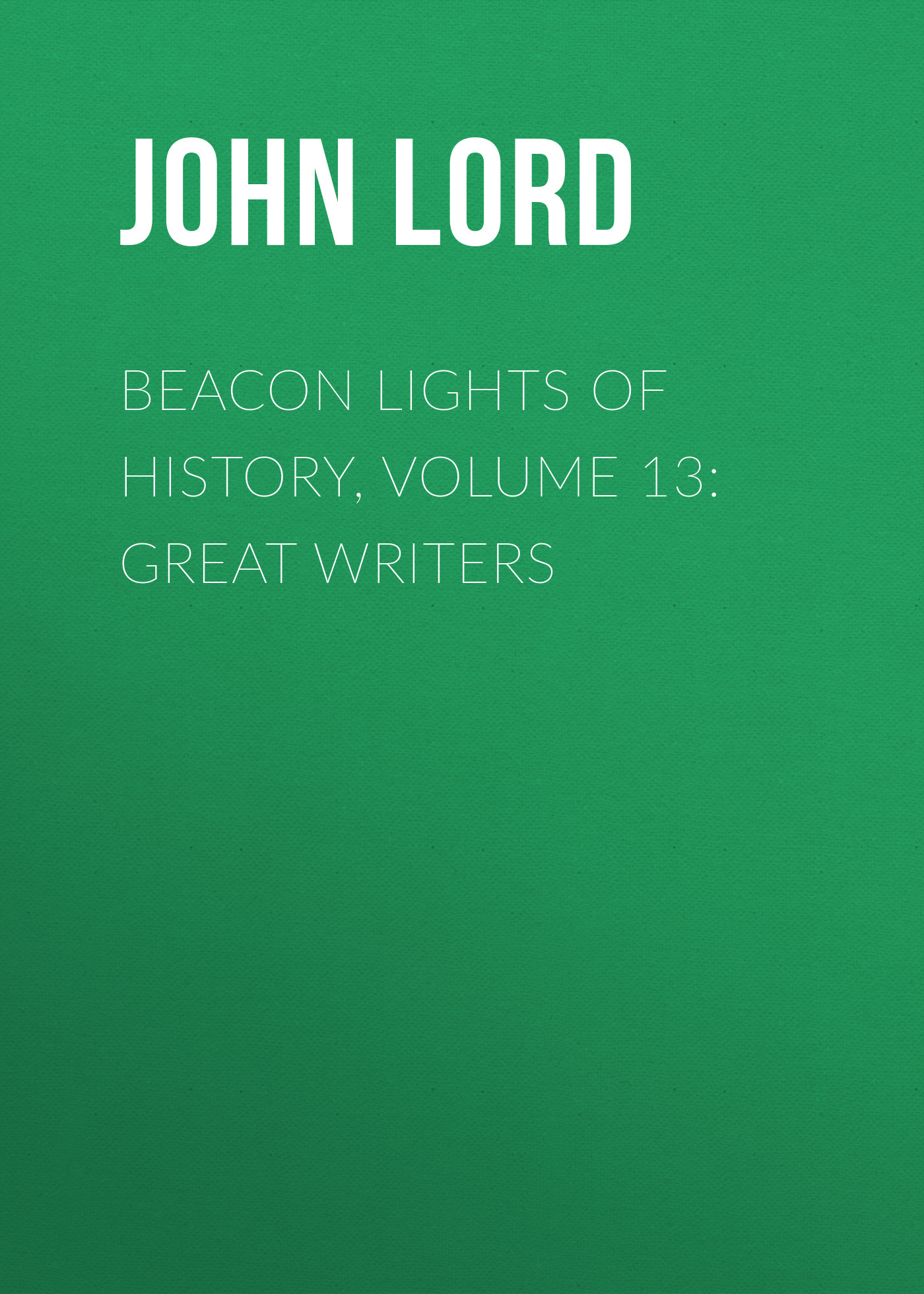 Обложка книги «Beacon Lights of History, Volume 13: Great Writers»