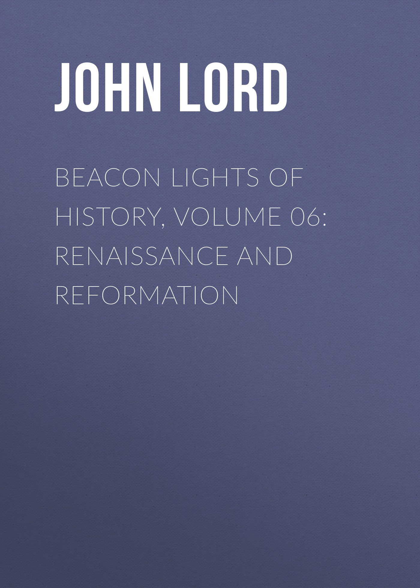 Обложка книги «Beacon Lights of History, Volume 06: Renaissance and Reformation»