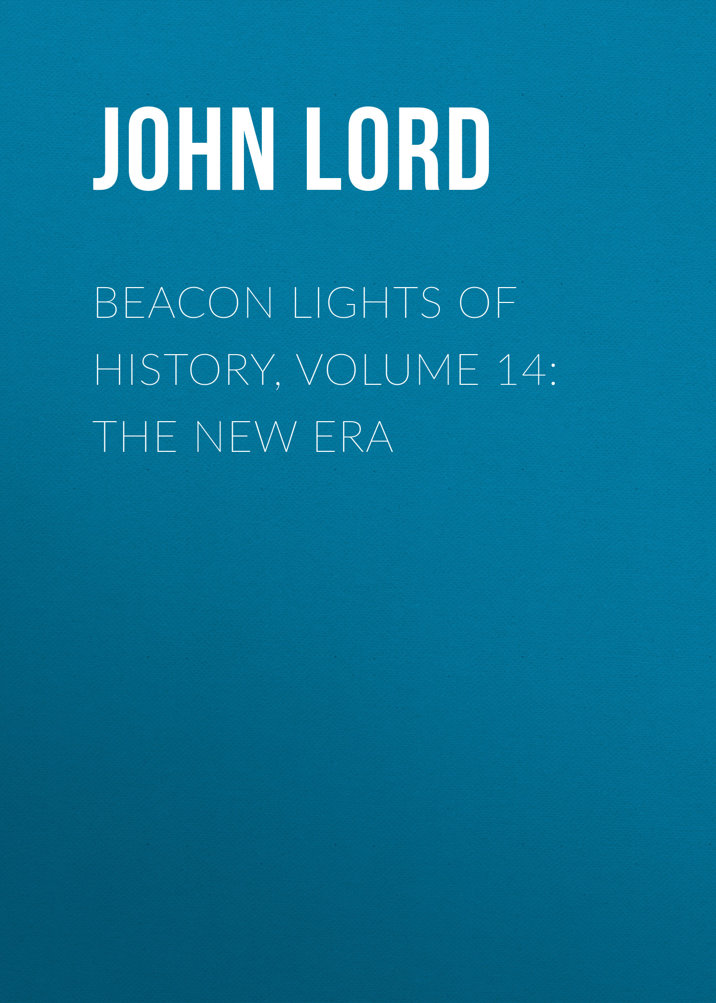 Обложка книги «Beacon Lights of History, Volume 14: The New Era»