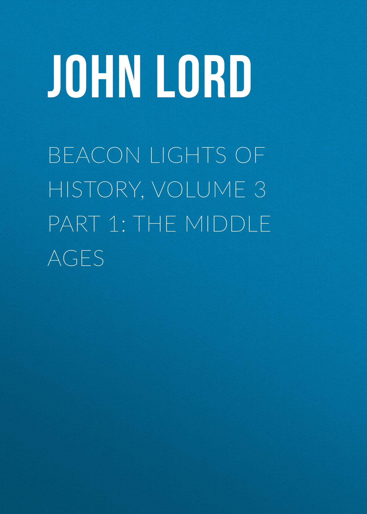 Обложка книги «Beacon Lights of History, Volume 3 part 1: The Middle Ages»