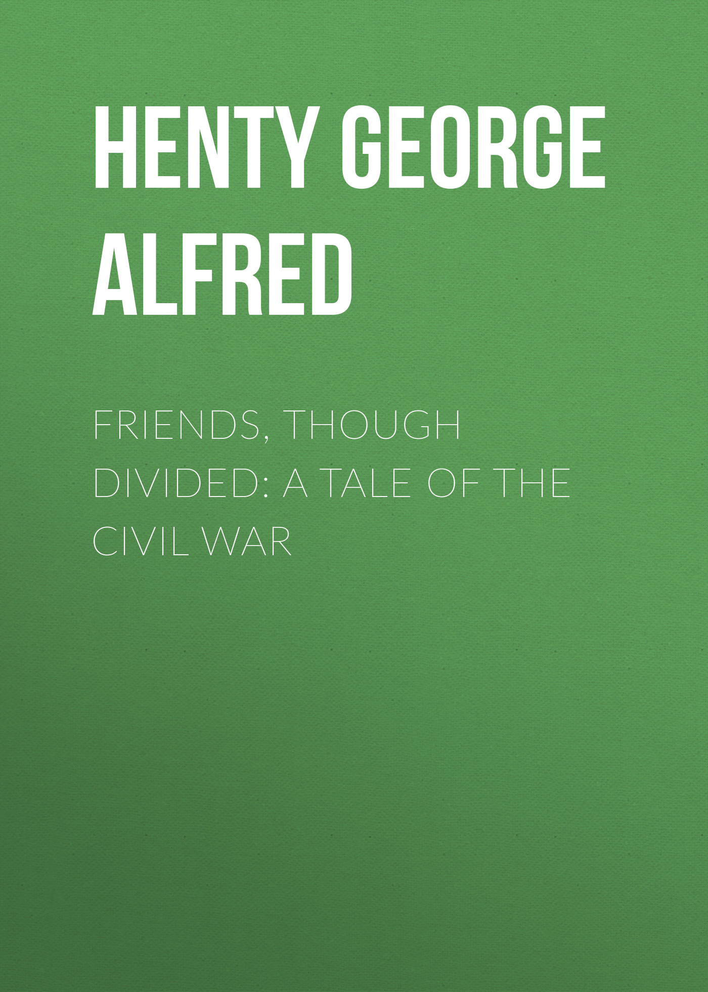 Обложка книги «Friends, though divided: A Tale of the Civil War»