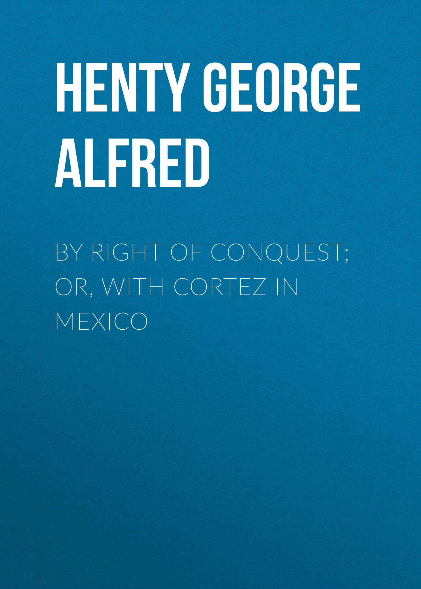 Обложка книги «By Right of Conquest; Or, With Cortez in Mexico»