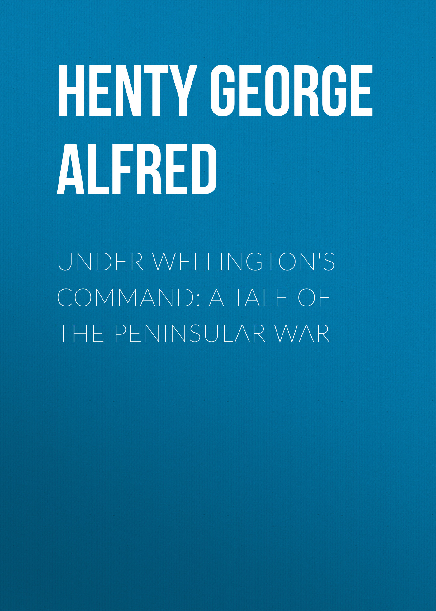 Обложка книги «Under Wellington's Command: A Tale of the Peninsular War»