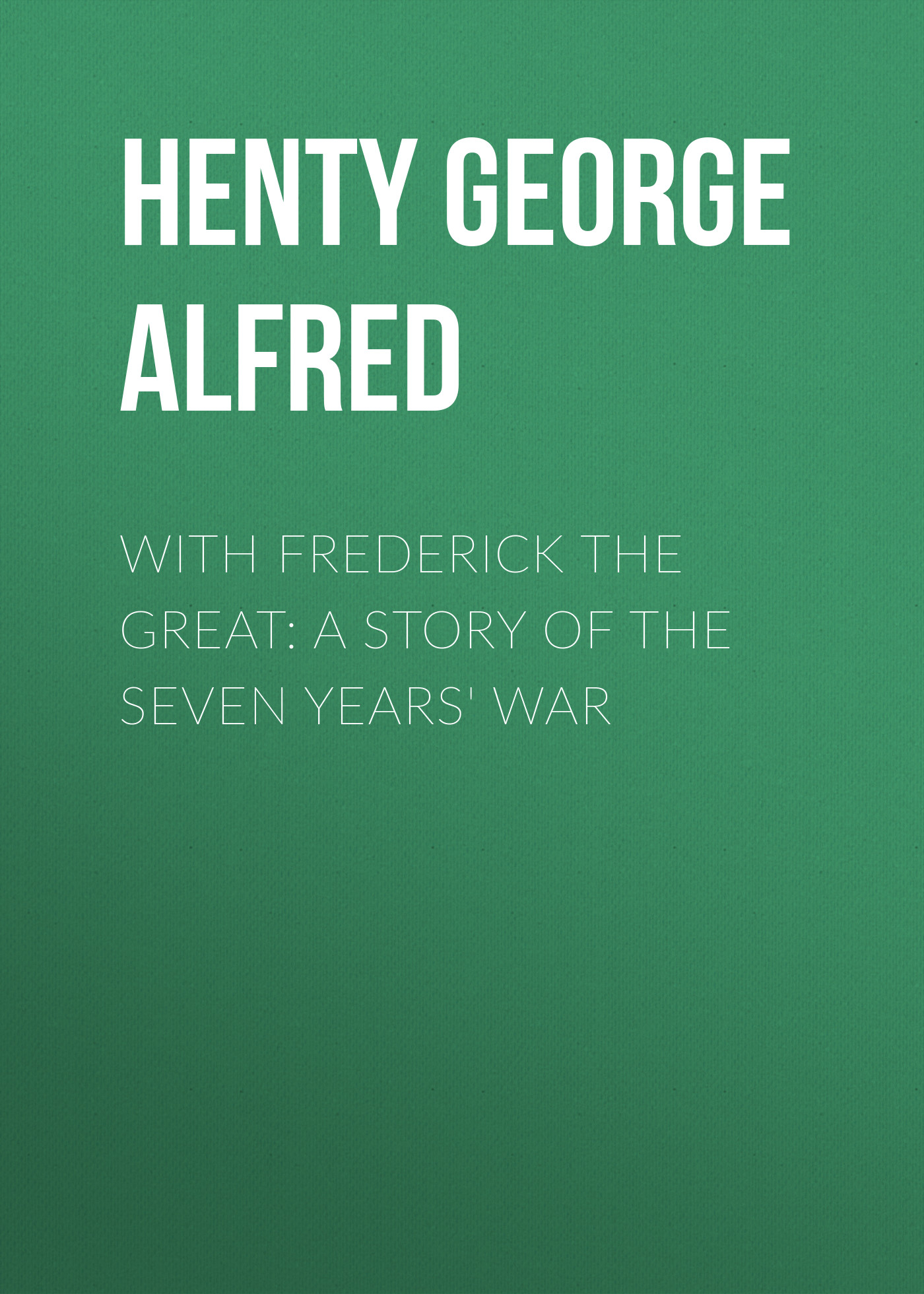 Обложка книги «With Frederick the Great: A Story of the Seven Years' War»