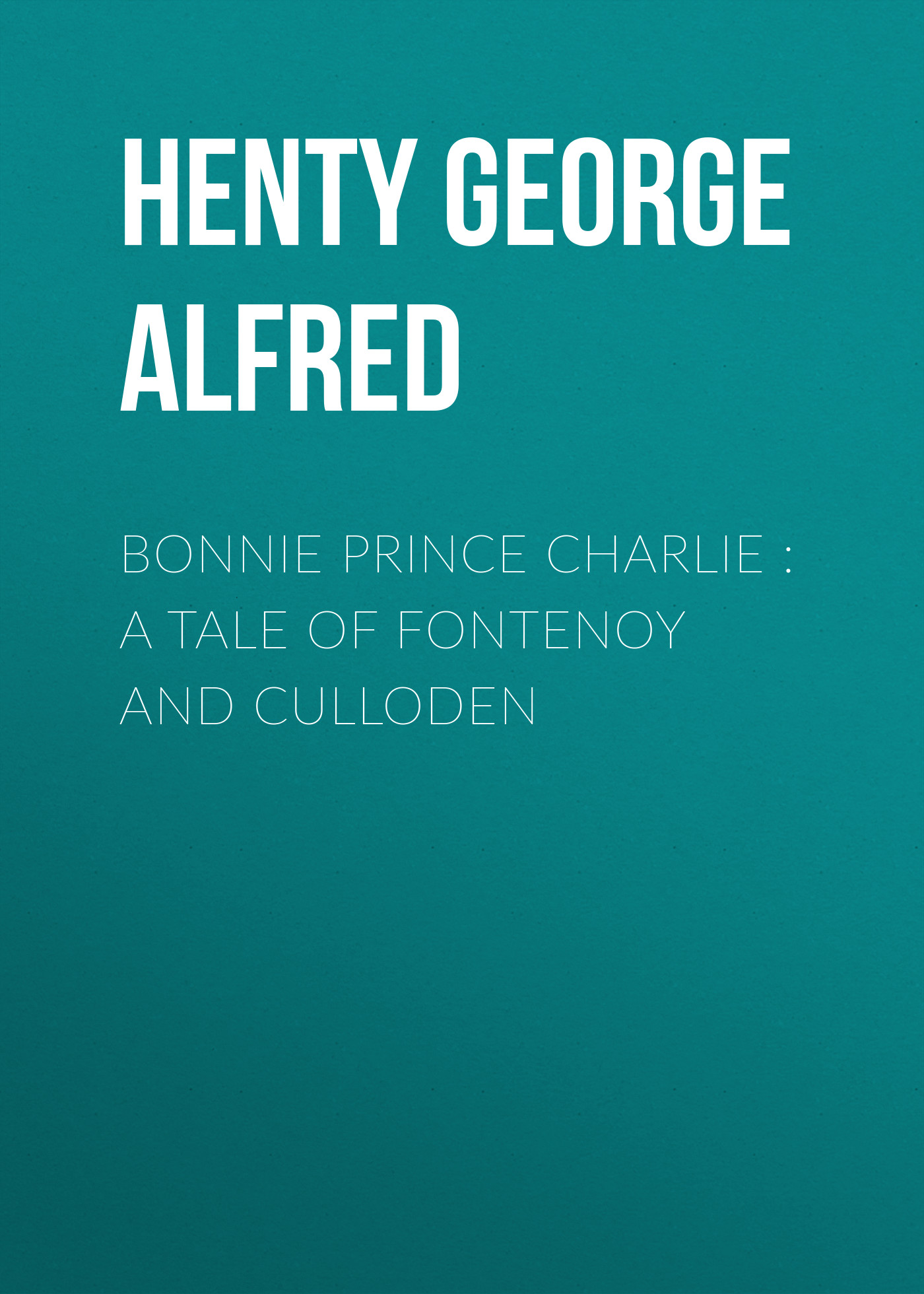 Обложка книги «Bonnie Prince Charlie : a Tale of Fontenoy and Culloden»