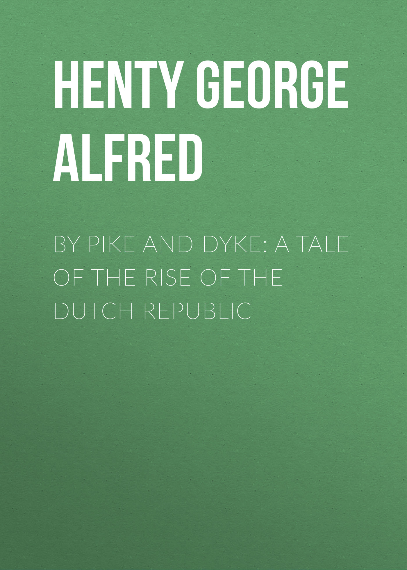 Обложка книги «By Pike and Dyke: a Tale of the Rise of the Dutch Republic»
