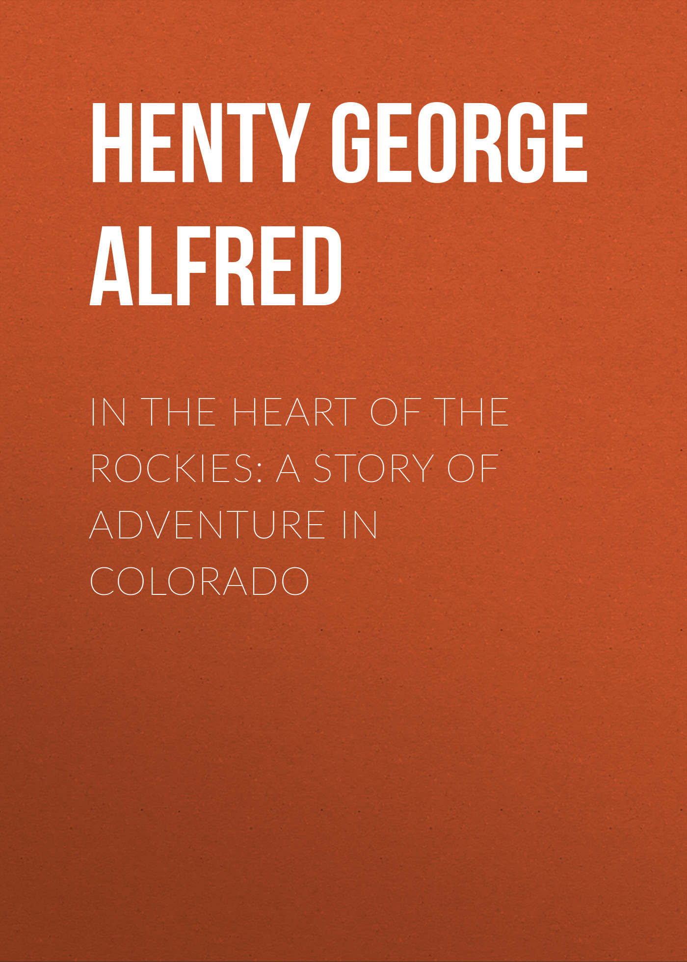 Обложка книги «In the Heart of the Rockies: A Story of Adventure in Colorado»
