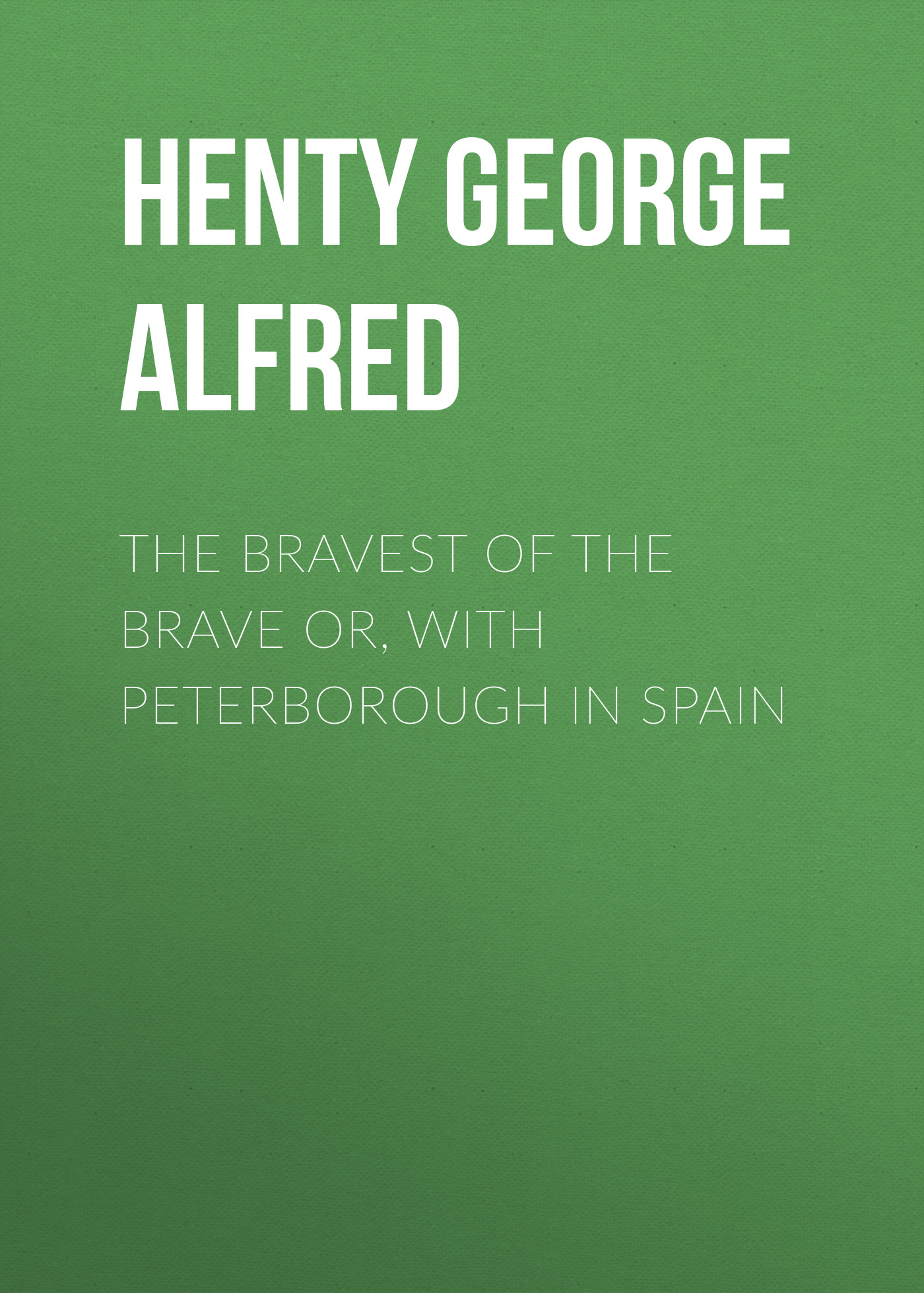 Обложка книги «The Bravest of the Brave or, with Peterborough in Spain»