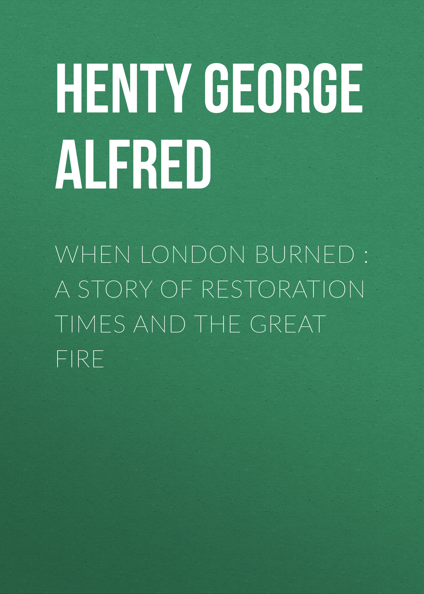 Обложка книги «When London Burned : a Story of Restoration Times and the Great Fire»