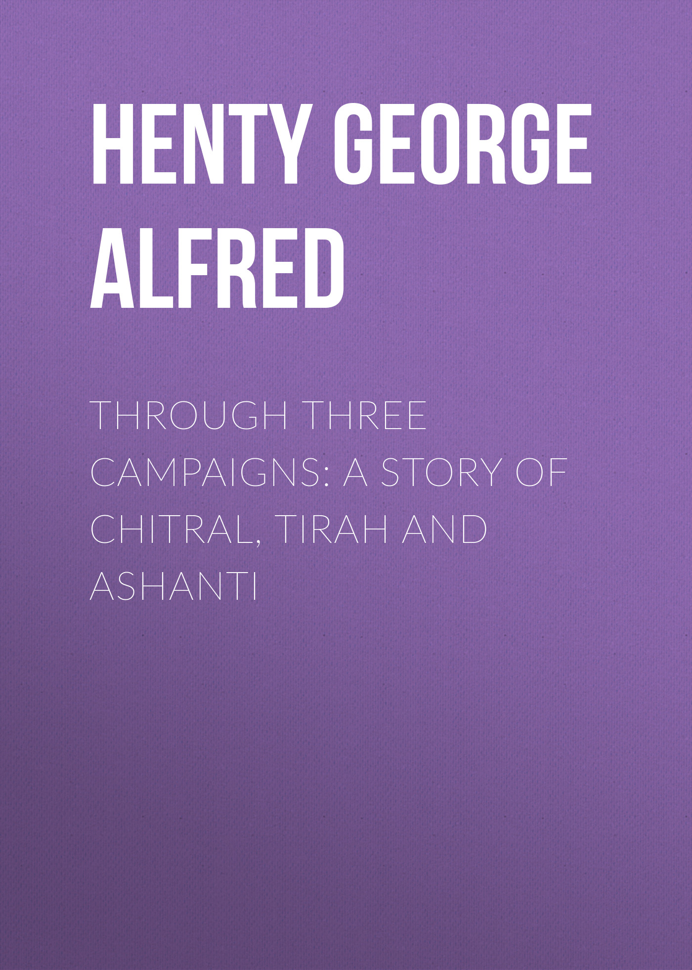 Обложка книги «Through Three Campaigns: A Story of Chitral, Tirah and Ashanti»