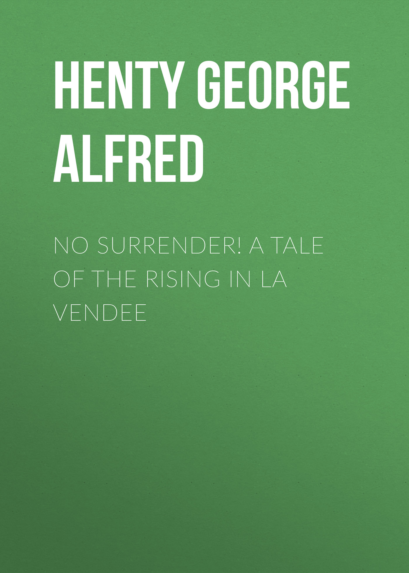 Обложка книги «No Surrender! A Tale of the Rising in La Vendee»