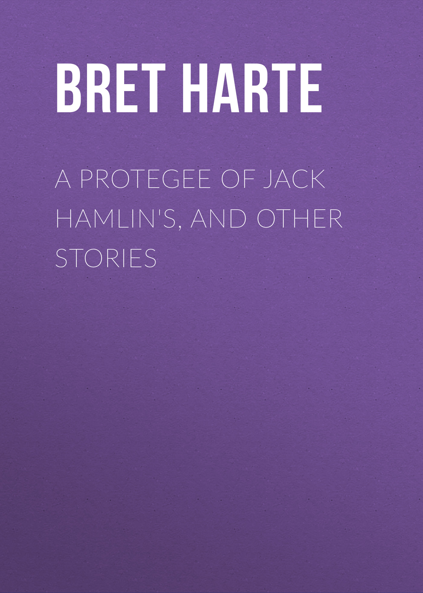 Обложка книги «A Protegee of Jack Hamlin's, and Other Stories»