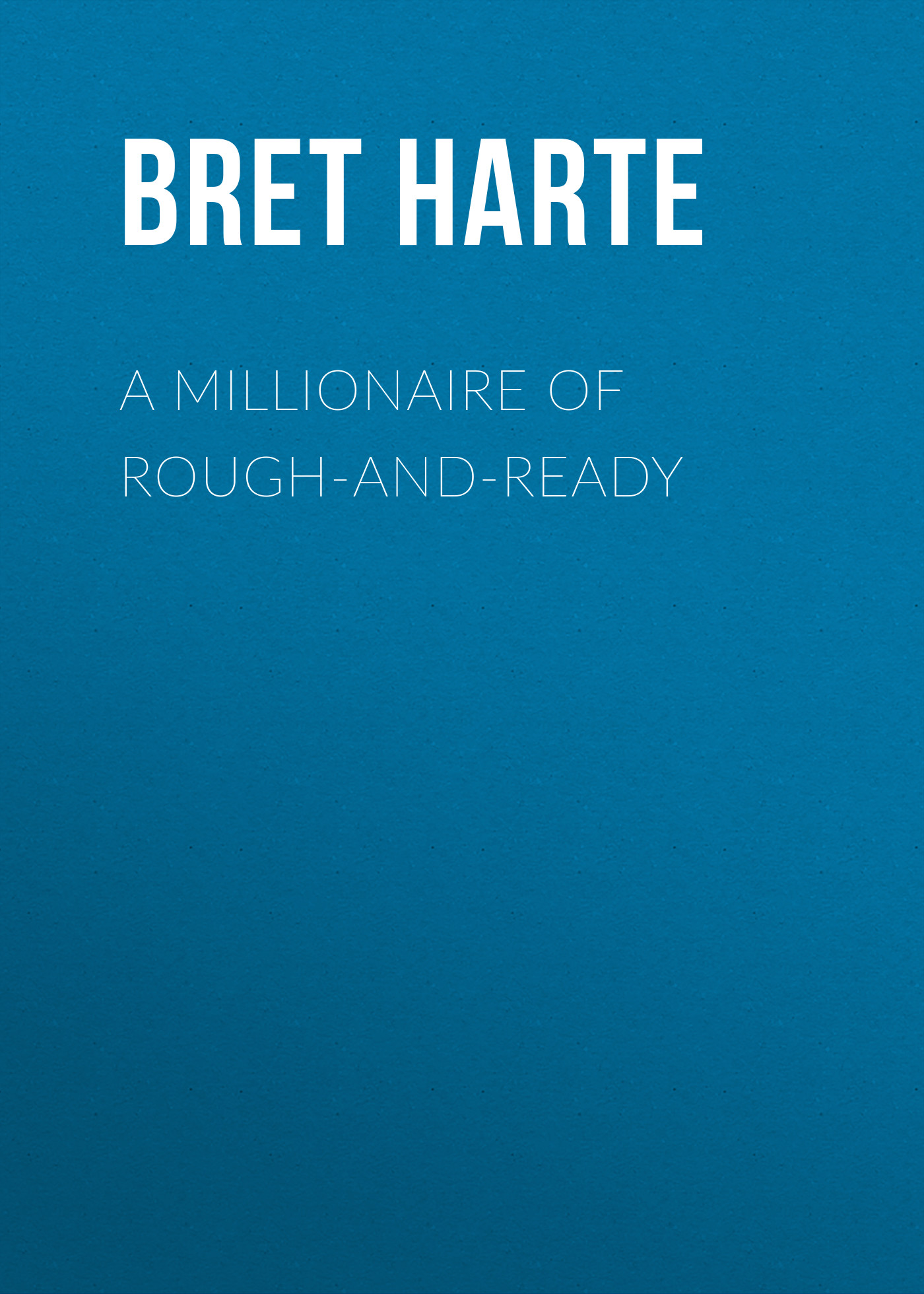 Обложка книги «A Millionaire of Rough-and-Ready»