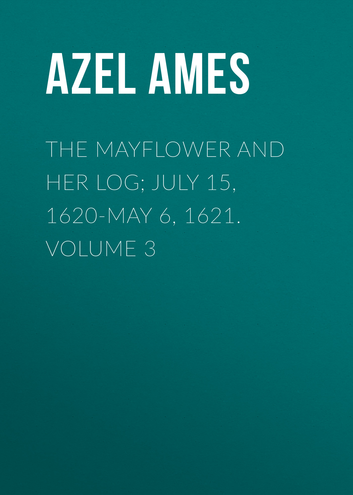 Обложка книги «The Mayflower and Her Log; July 15, 1620-May 6, 1621. Volume 3»