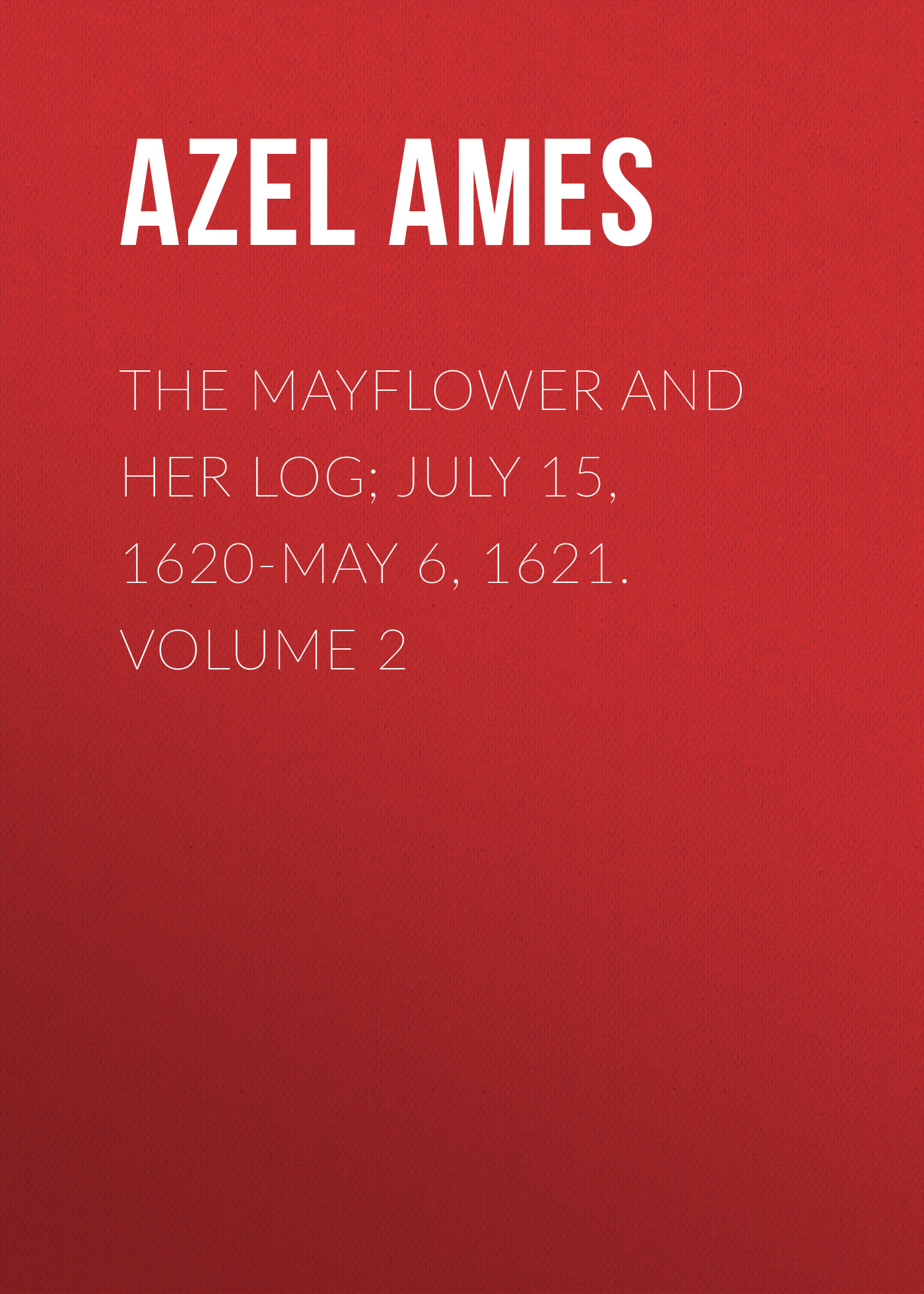 Обложка книги «The Mayflower and Her Log; July 15, 1620-May 6, 1621. Volume 2»