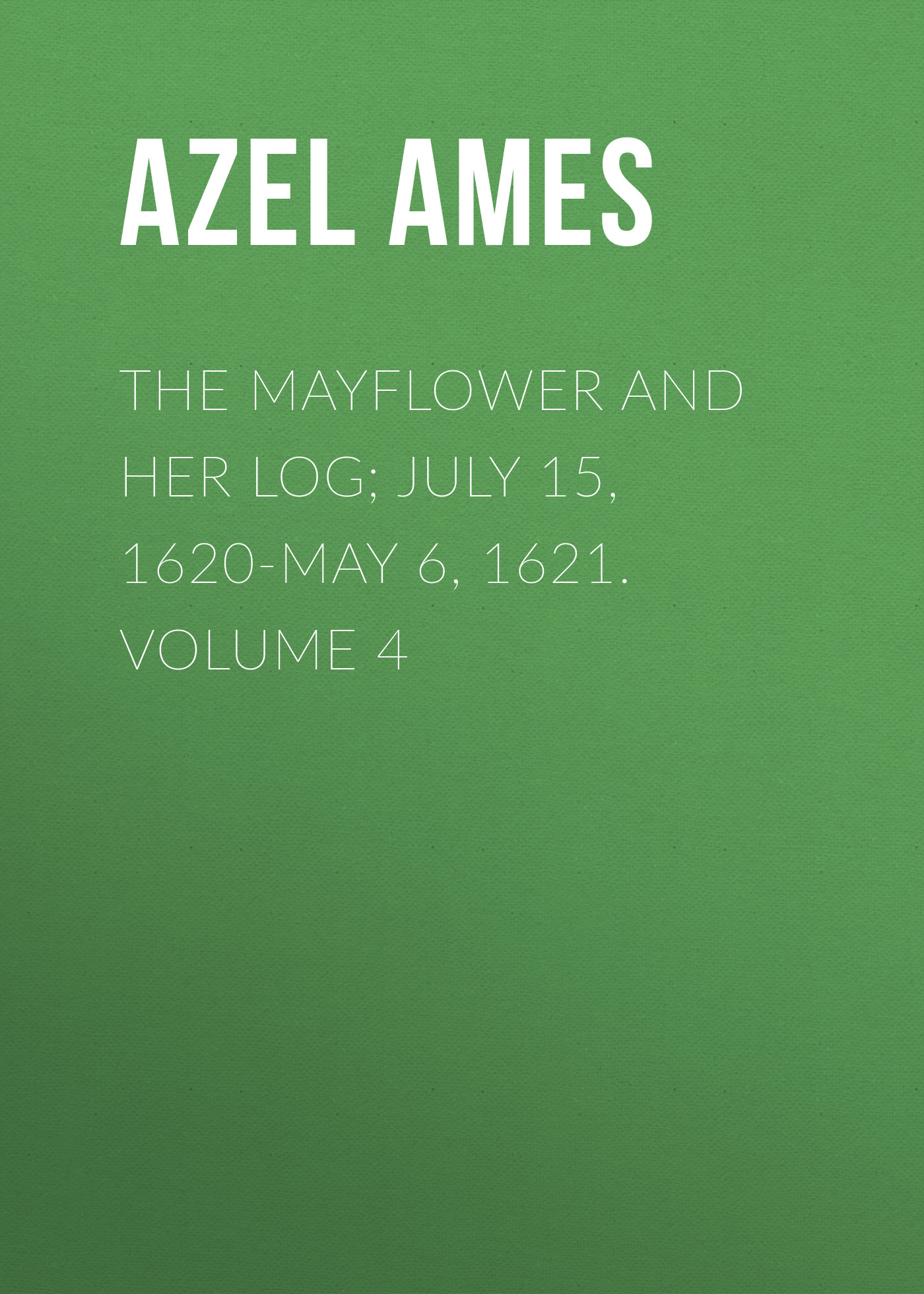 Обложка книги «The Mayflower and Her Log; July 15, 1620-May 6, 1621. Volume 4»