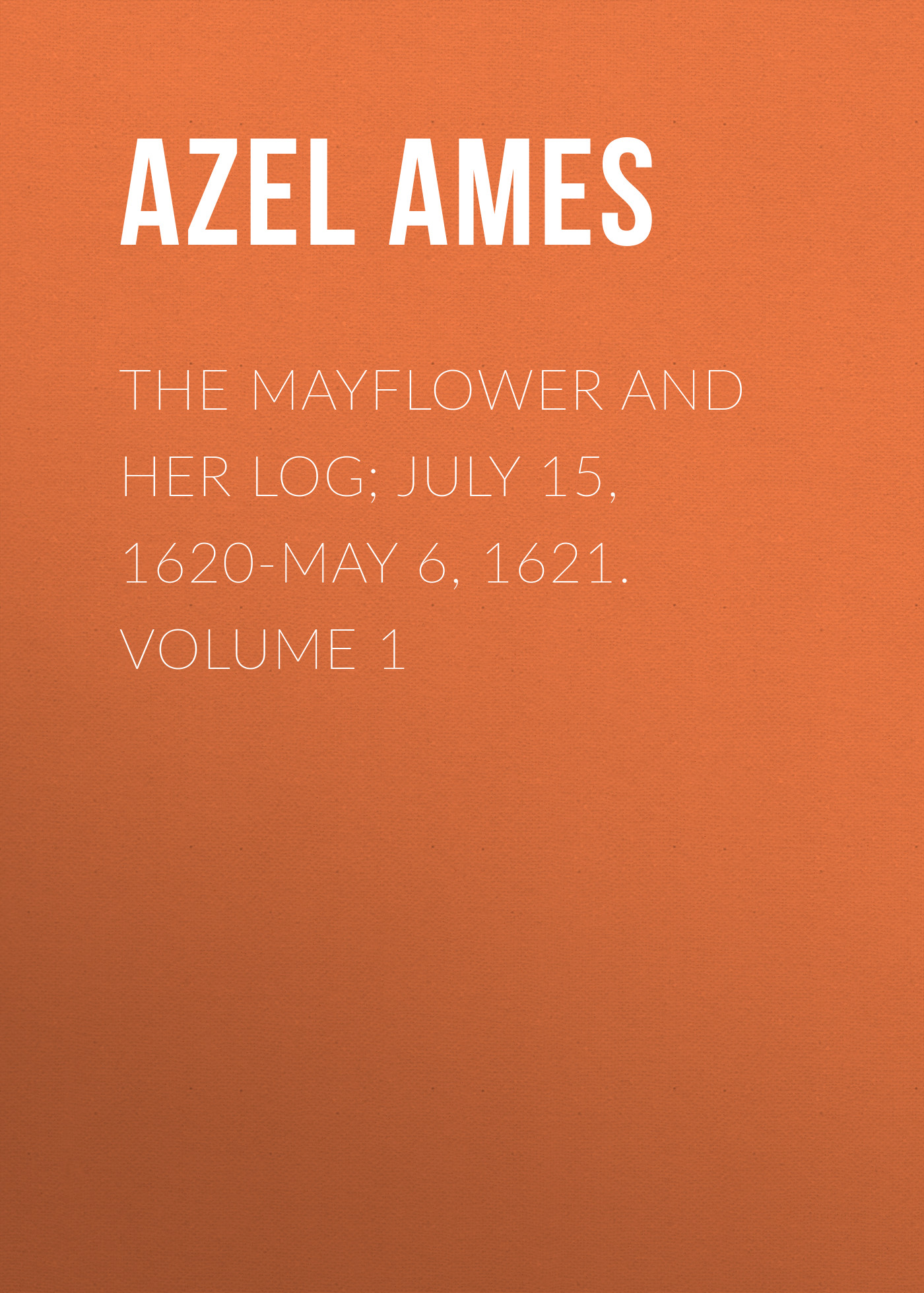 Обложка книги «The Mayflower and Her Log; July 15, 1620-May 6, 1621. Volume 1»