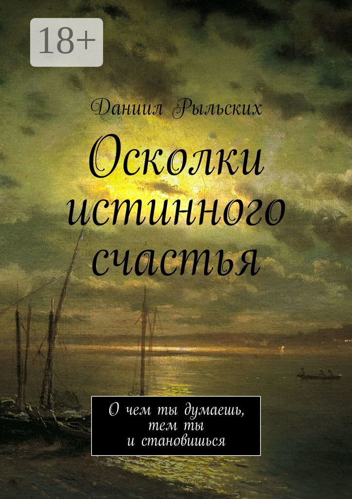 Обложка книги «Осколки истинного счастья. О чем ты думаешь, тем ты и становишься»