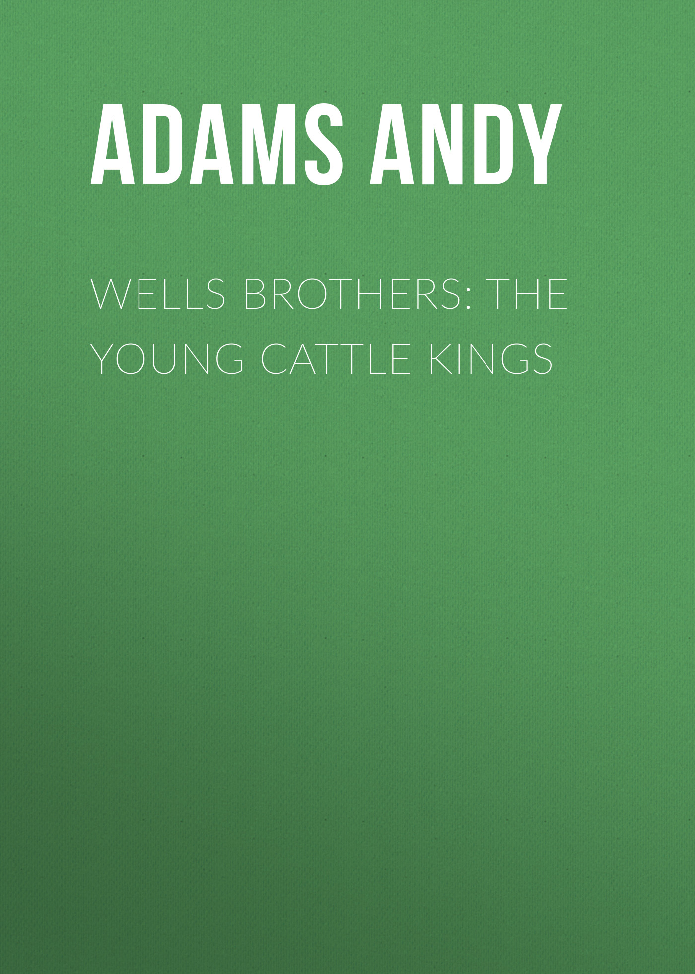 Обложка книги «Wells Brothers: The Young Cattle Kings»