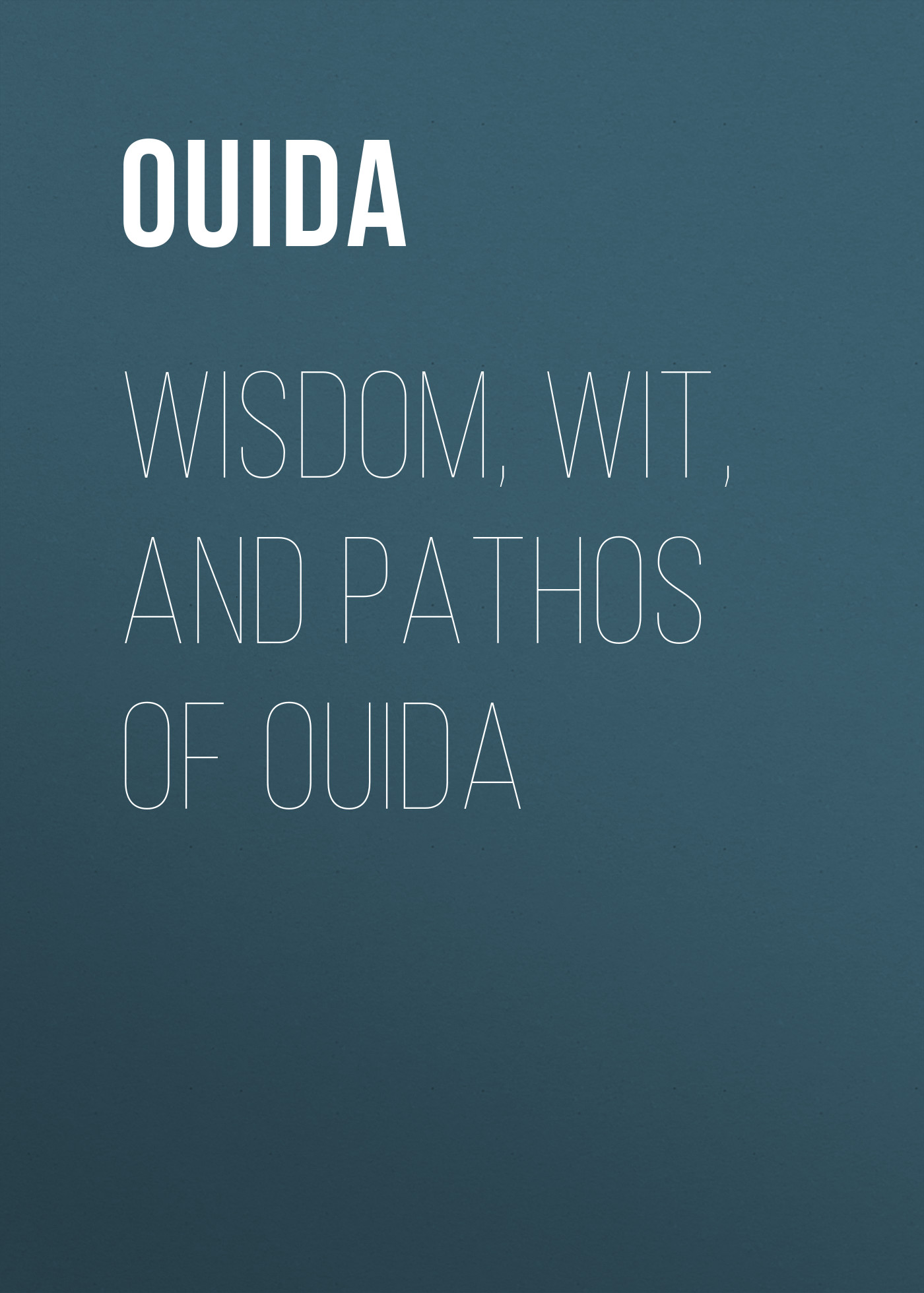 Обложка книги «Wisdom, Wit, and Pathos of Ouida»