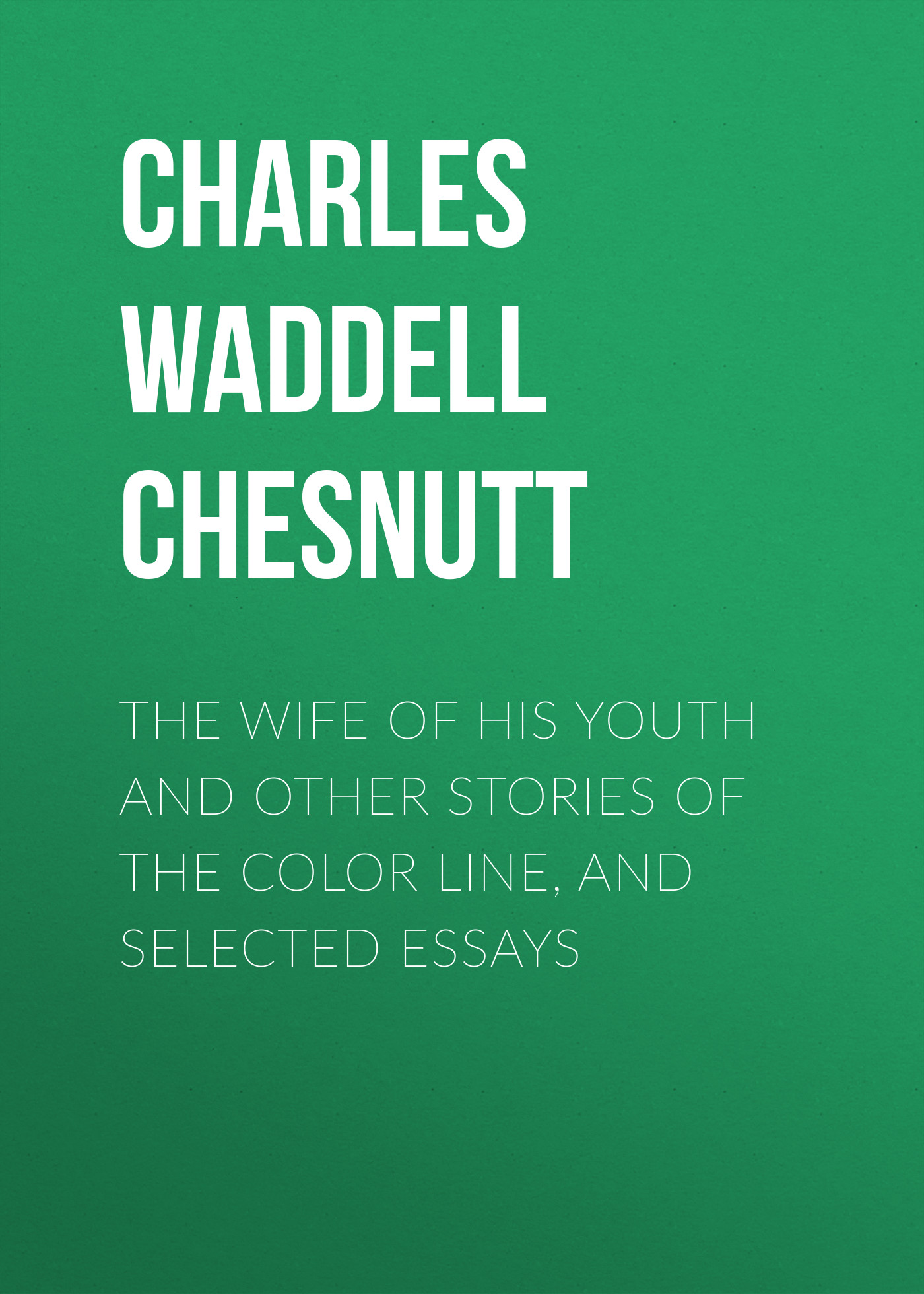 Обложка книги «The Wife of his Youth and Other Stories of the Color Line, and Selected Essays»