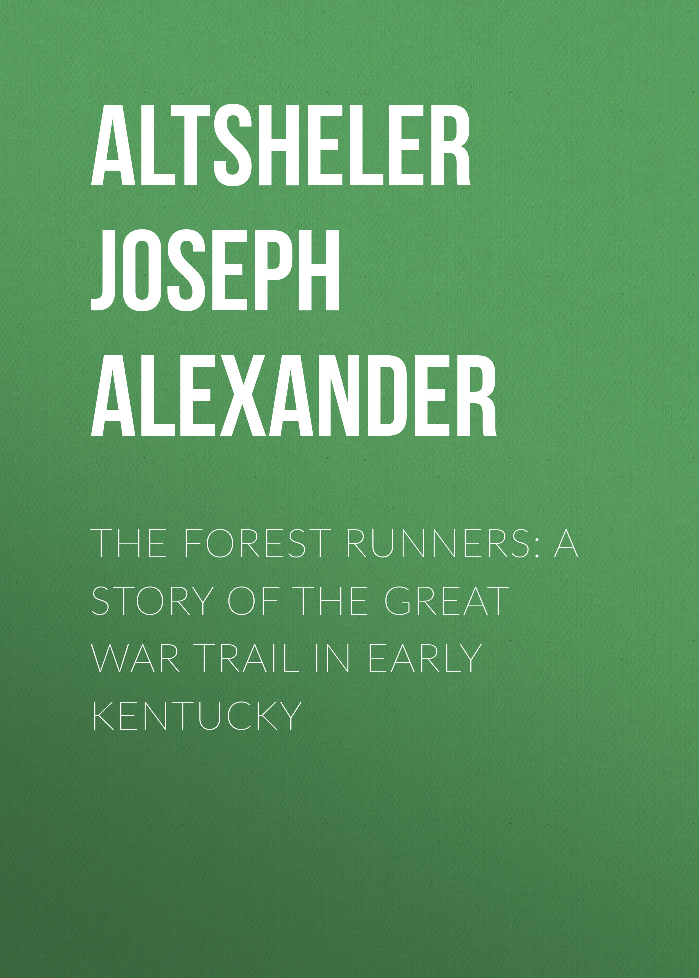 Обложка книги «The Forest Runners: A Story of the Great War Trail in Early Kentucky»
