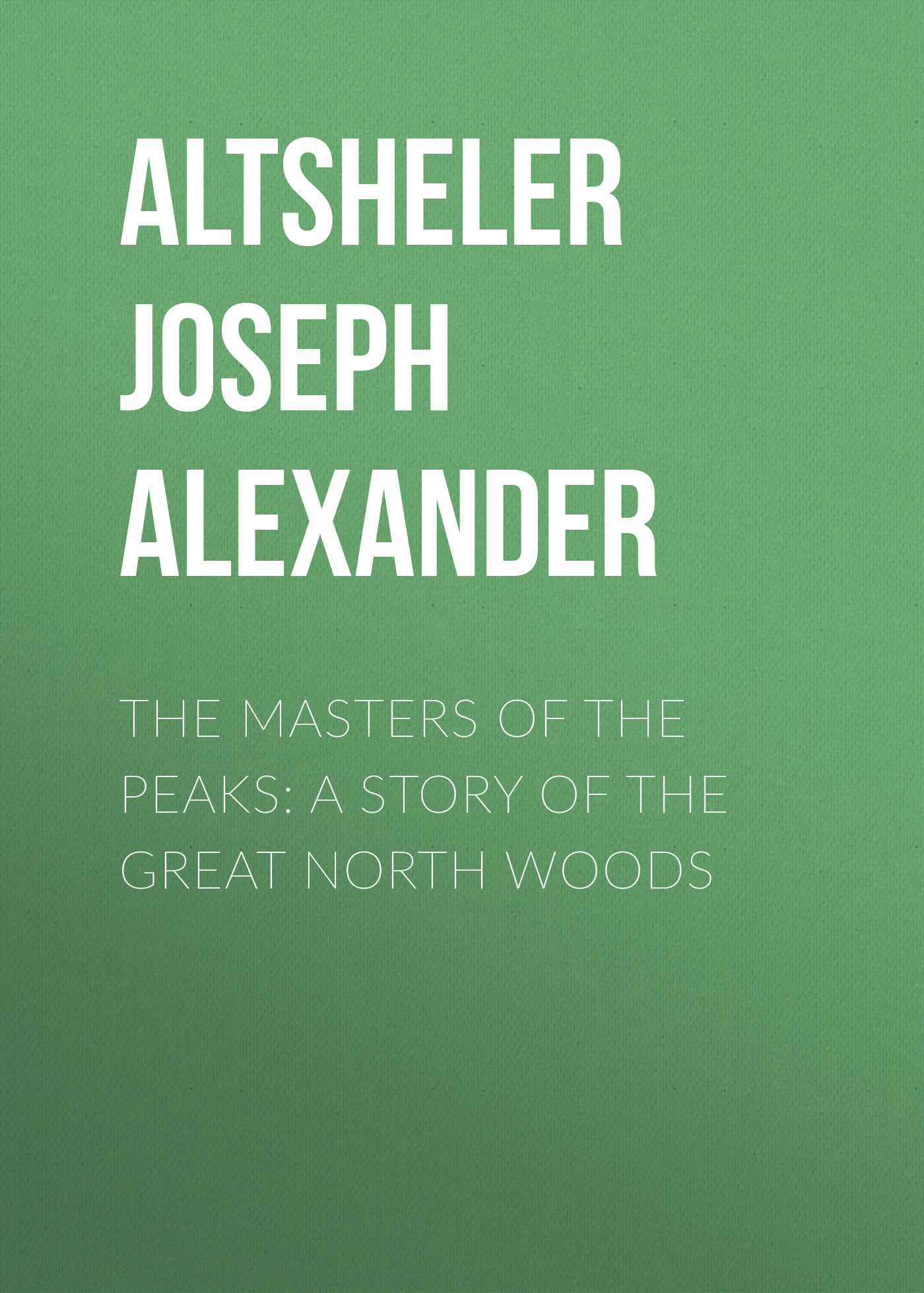 Обложка книги «The Masters of the Peaks: A Story of the Great North Woods»