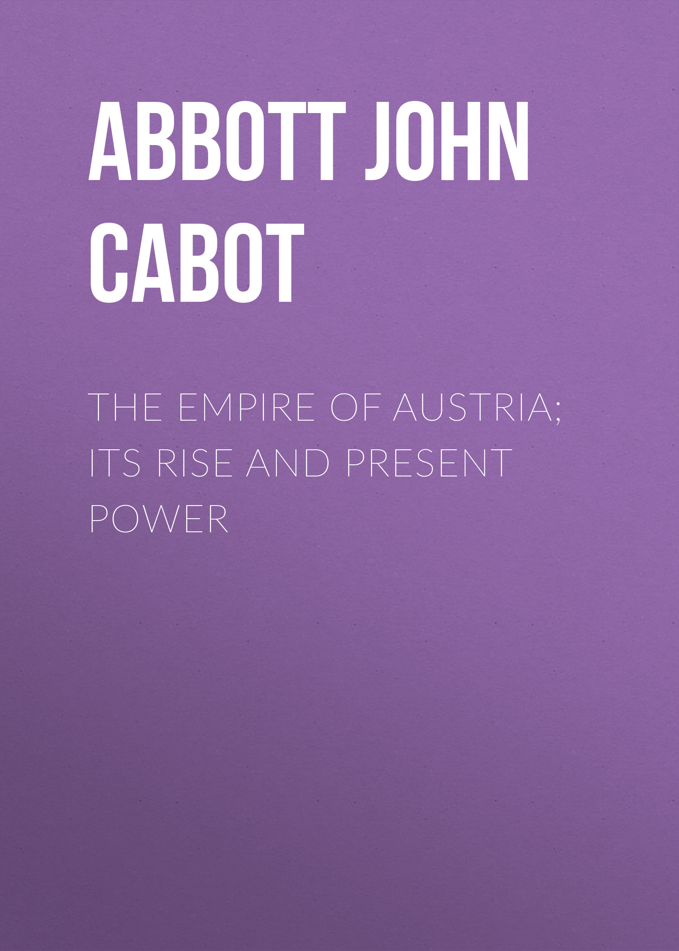 Обложка книги «The Empire of Austria; Its Rise and Present Power»