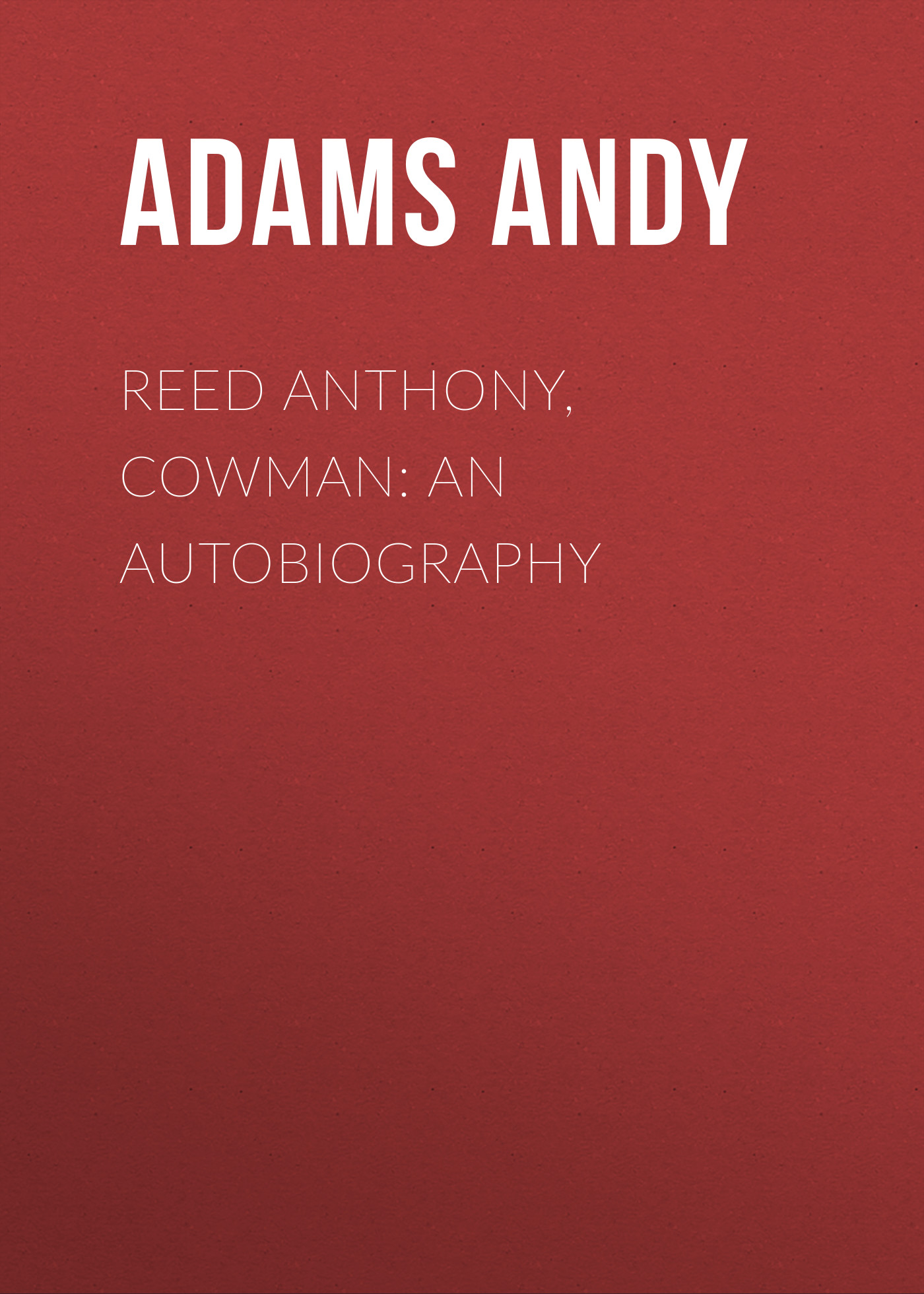Обложка книги «Reed Anthony, Cowman: An Autobiography»