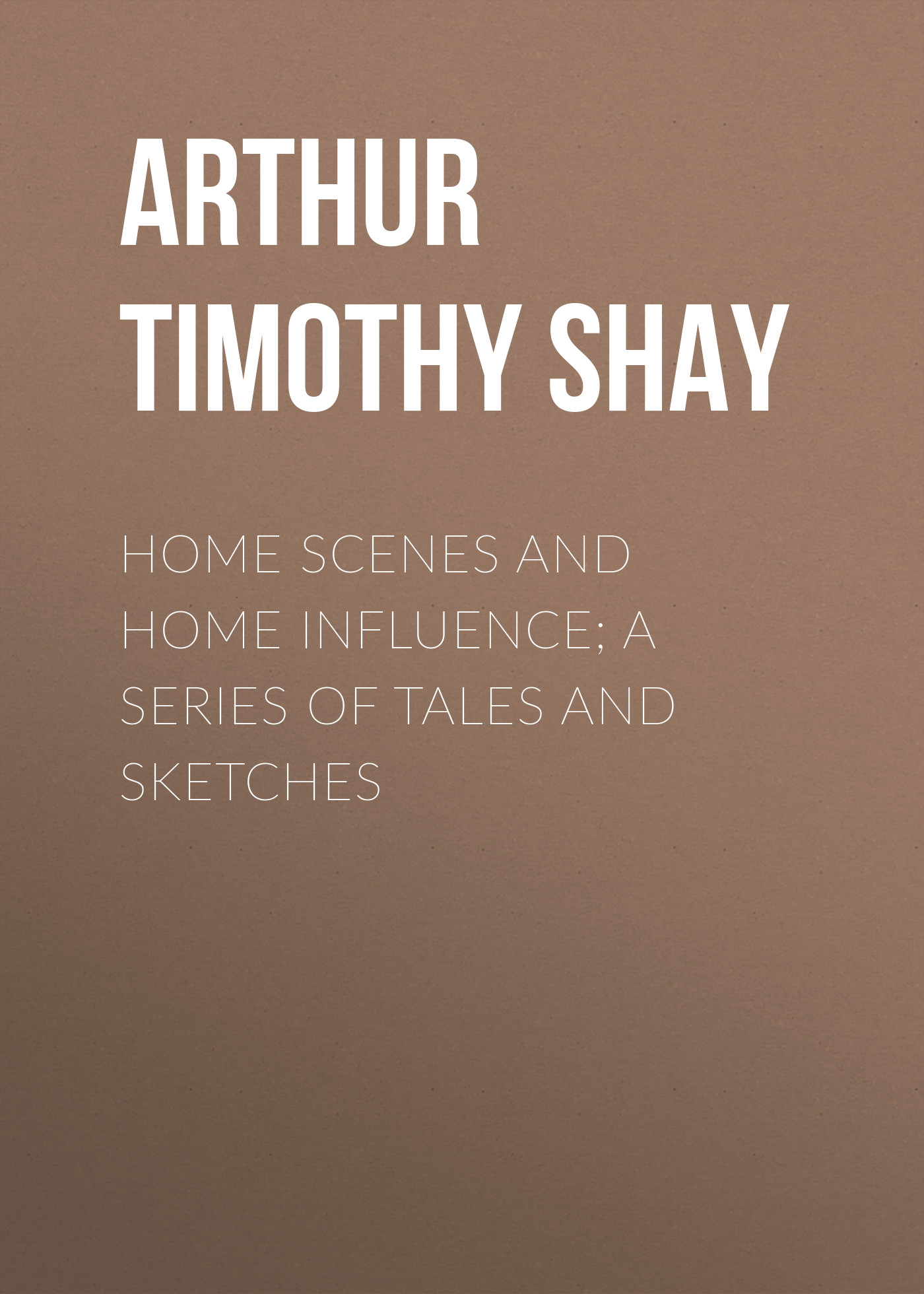 Обложка книги «Home Scenes and Home Influence; a series of tales and sketches»