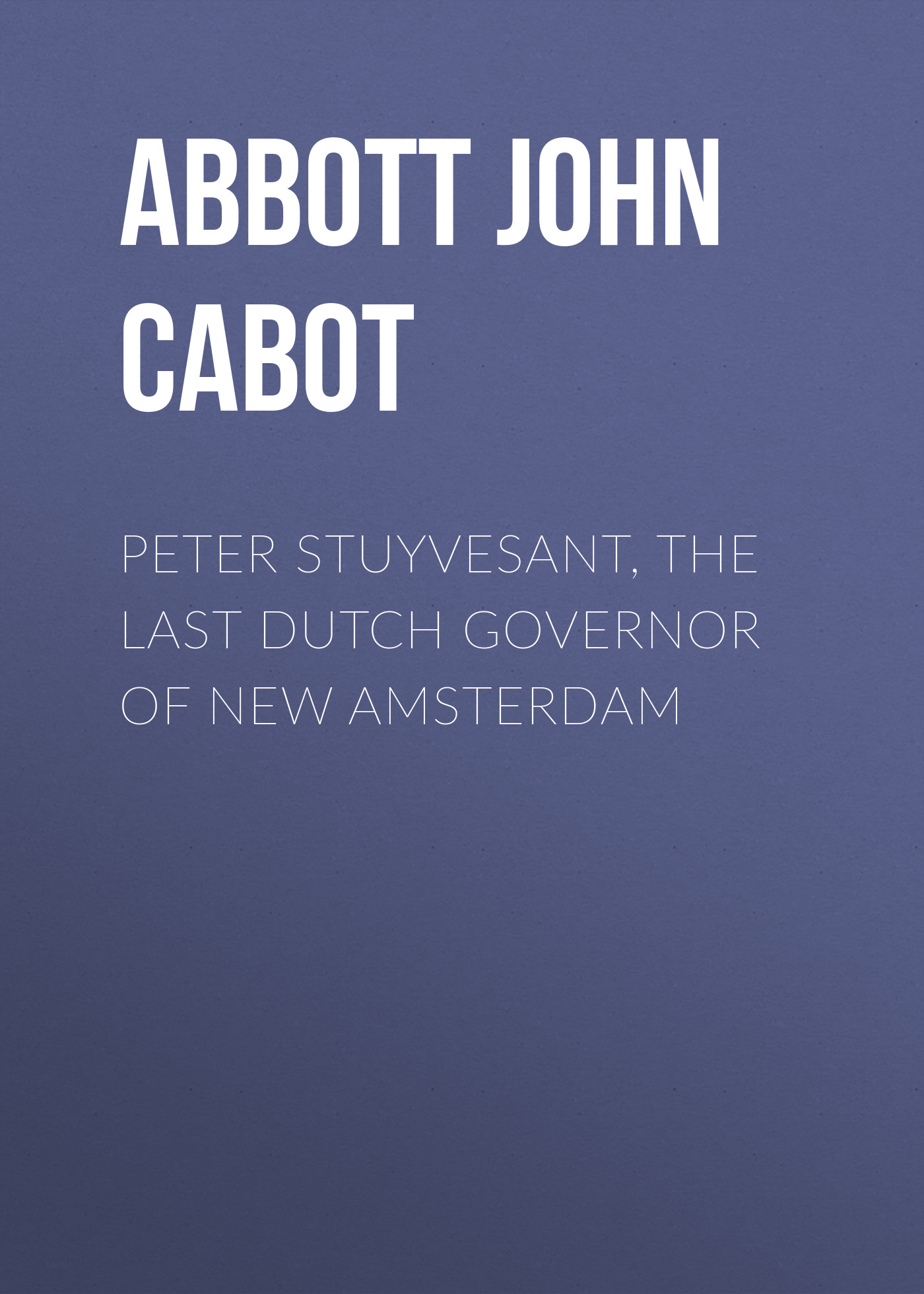 Обложка книги «Peter Stuyvesant, the Last Dutch Governor of New Amsterdam»