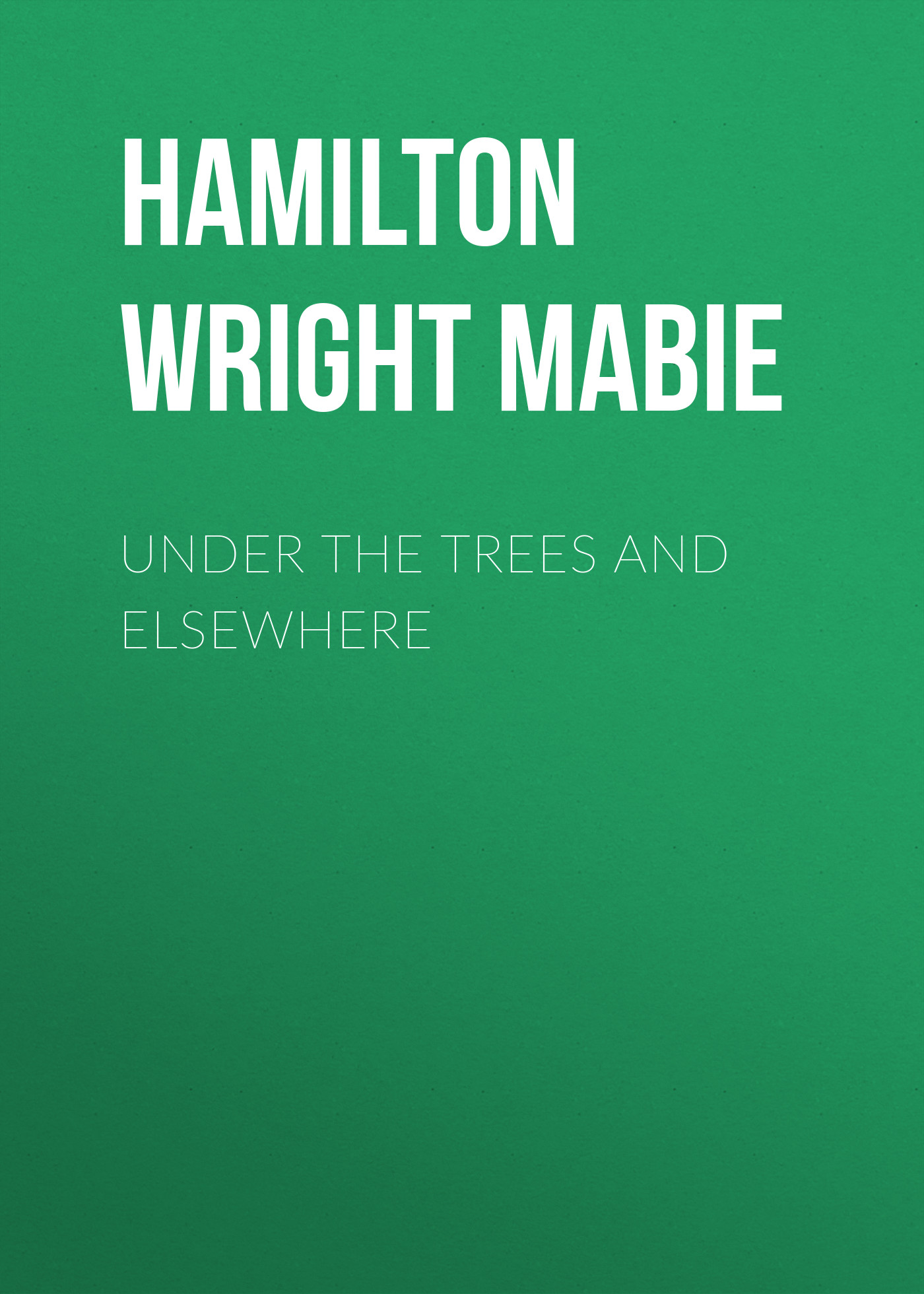 Обложка книги «Under the Trees and Elsewhere»