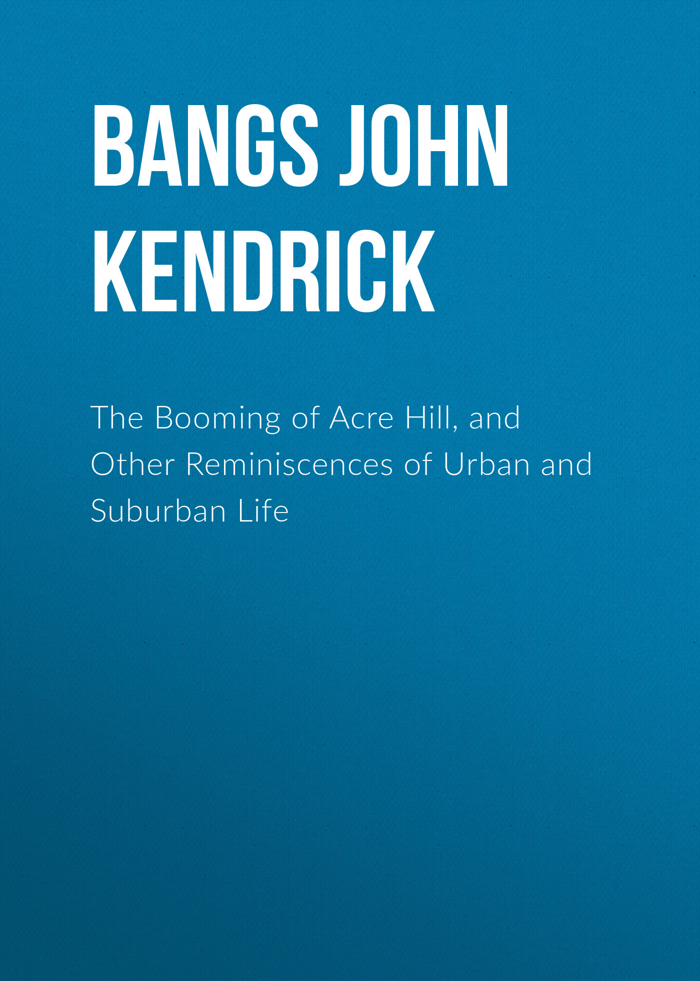 Обложка книги «The Booming of Acre Hill, and Other Reminiscences of Urban and Suburban Life»