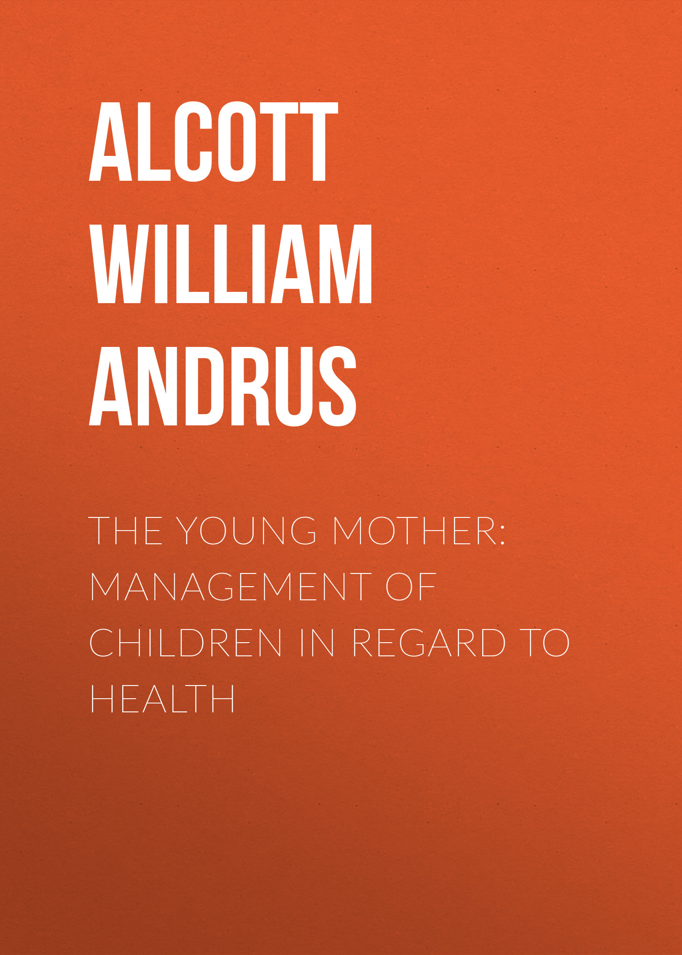 Обложка книги «The Young Mother: Management of Children in Regard to Health»