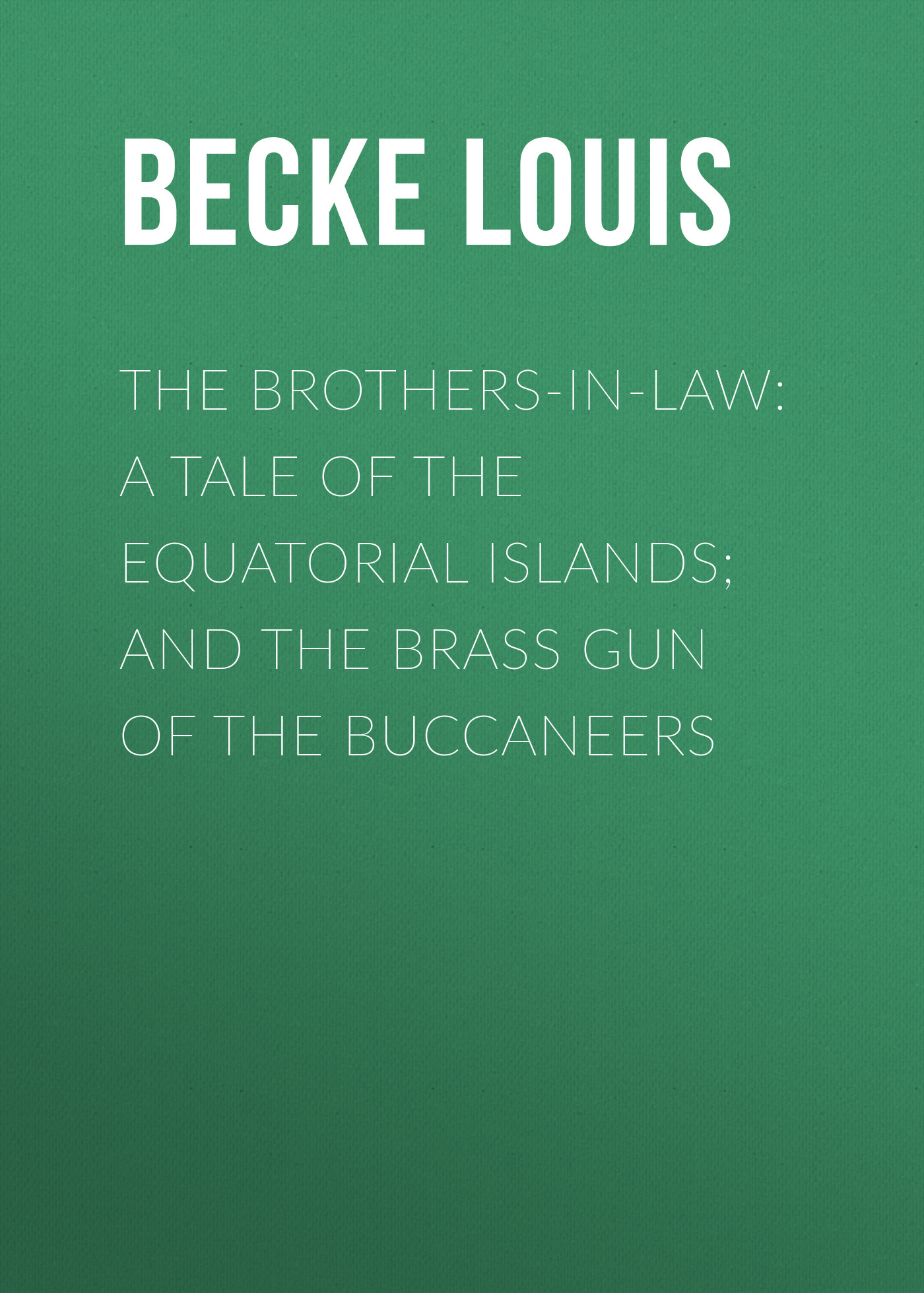 Обложка книги «The Brothers-In-Law: A Tale Of The Equatorial Islands; and The Brass Gun Of The Buccaneers»