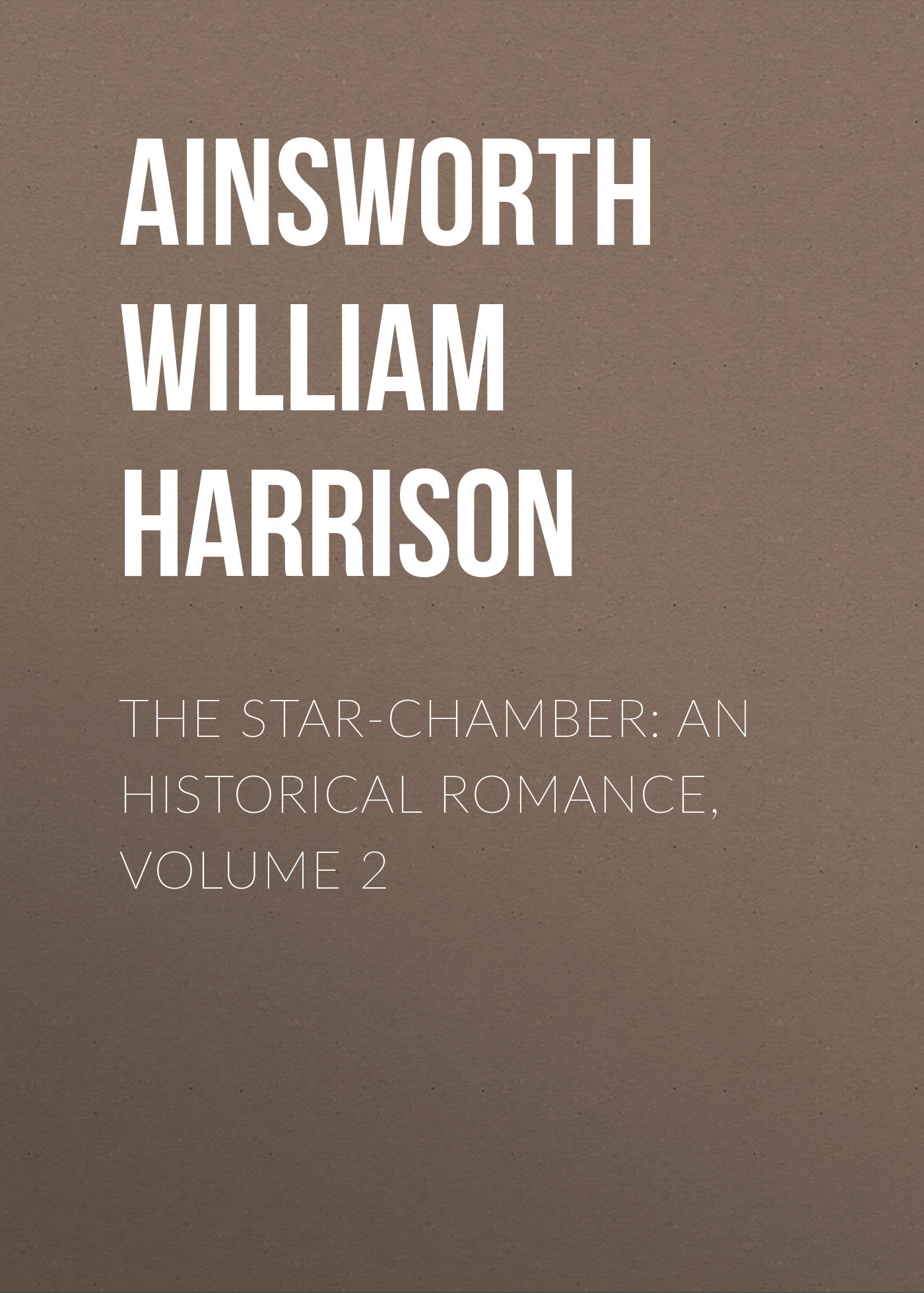 Обложка книги «The Star-Chamber: An Historical Romance, Volume 2»