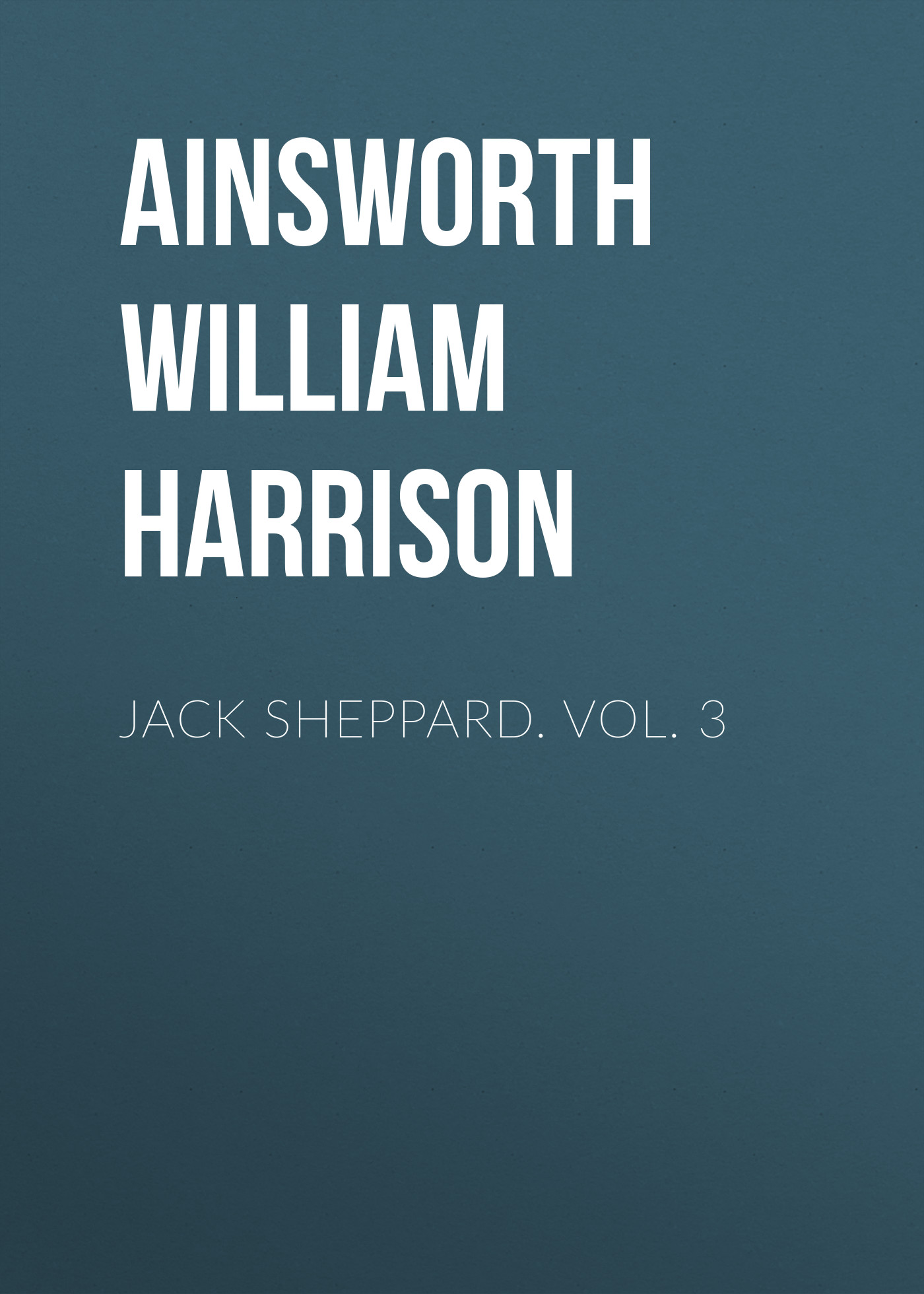 Обложка книги «Jack Sheppard. Vol. 3»