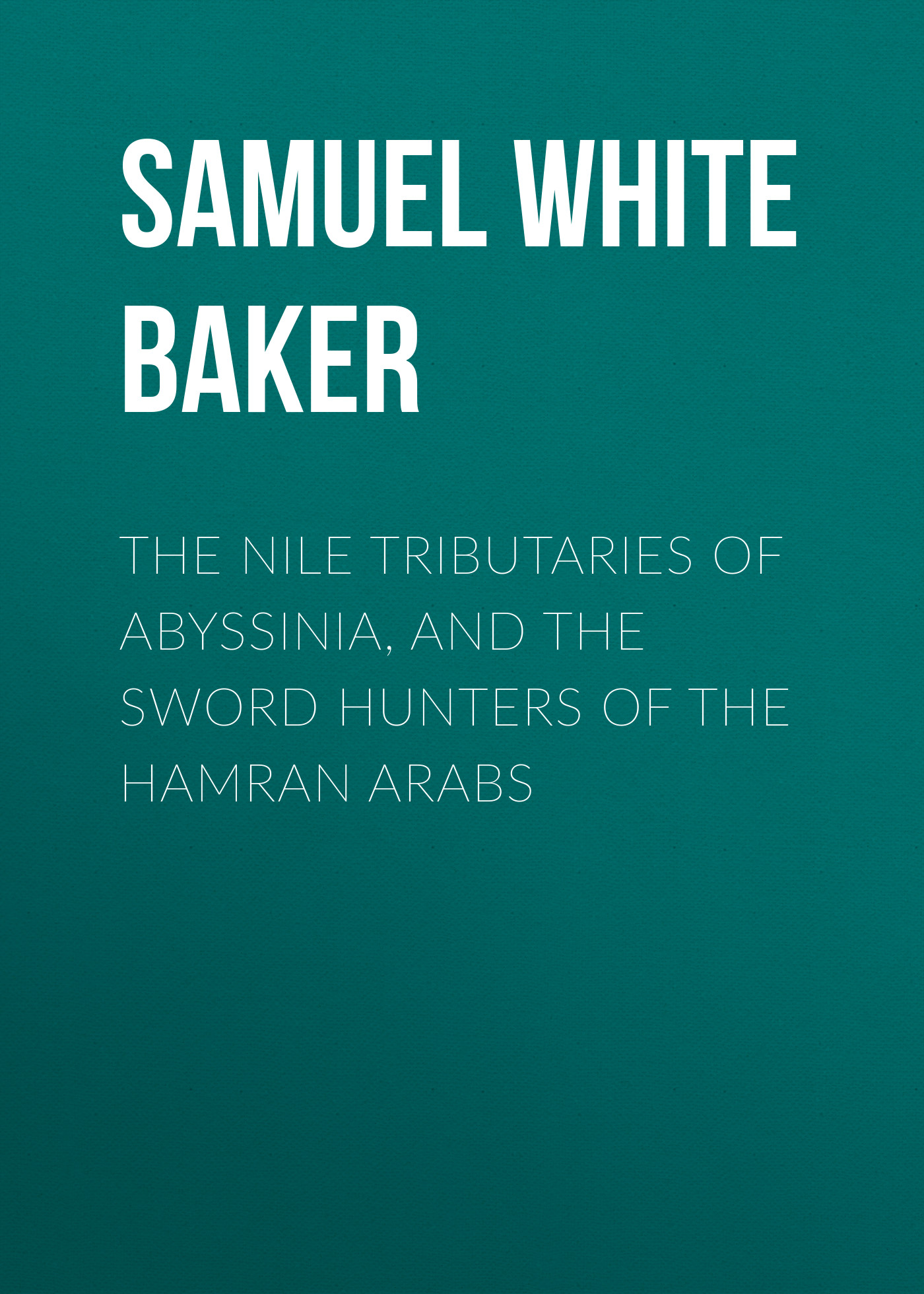 Обложка книги «The Nile Tributaries of Abyssinia, and the Sword Hunters of the Hamran Arabs»