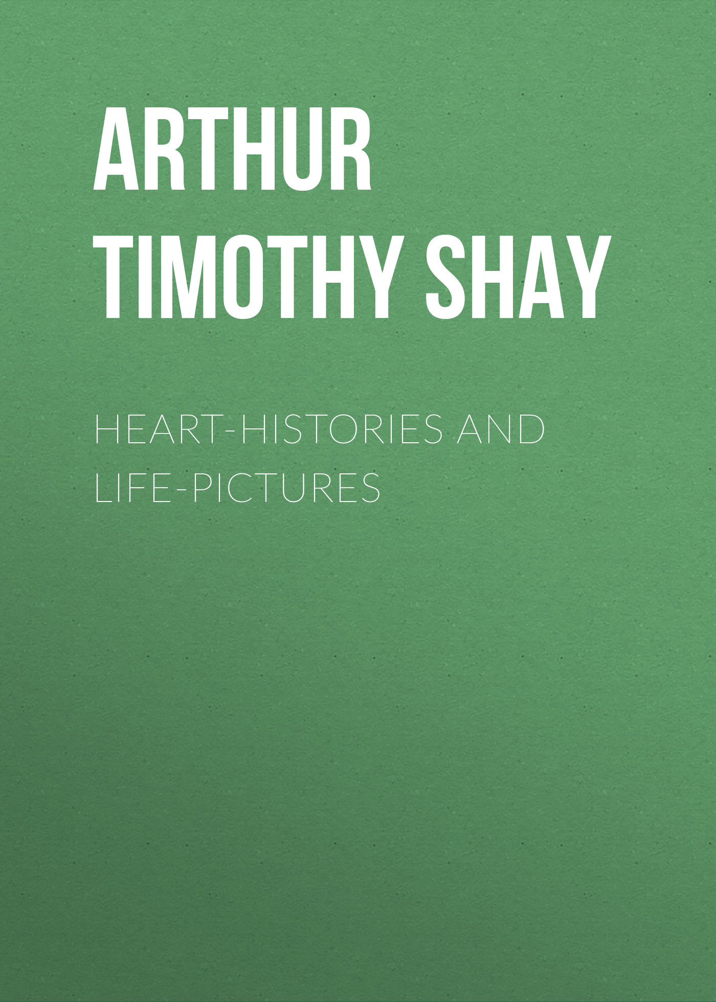 Обложка книги «Heart-Histories and Life-Pictures»