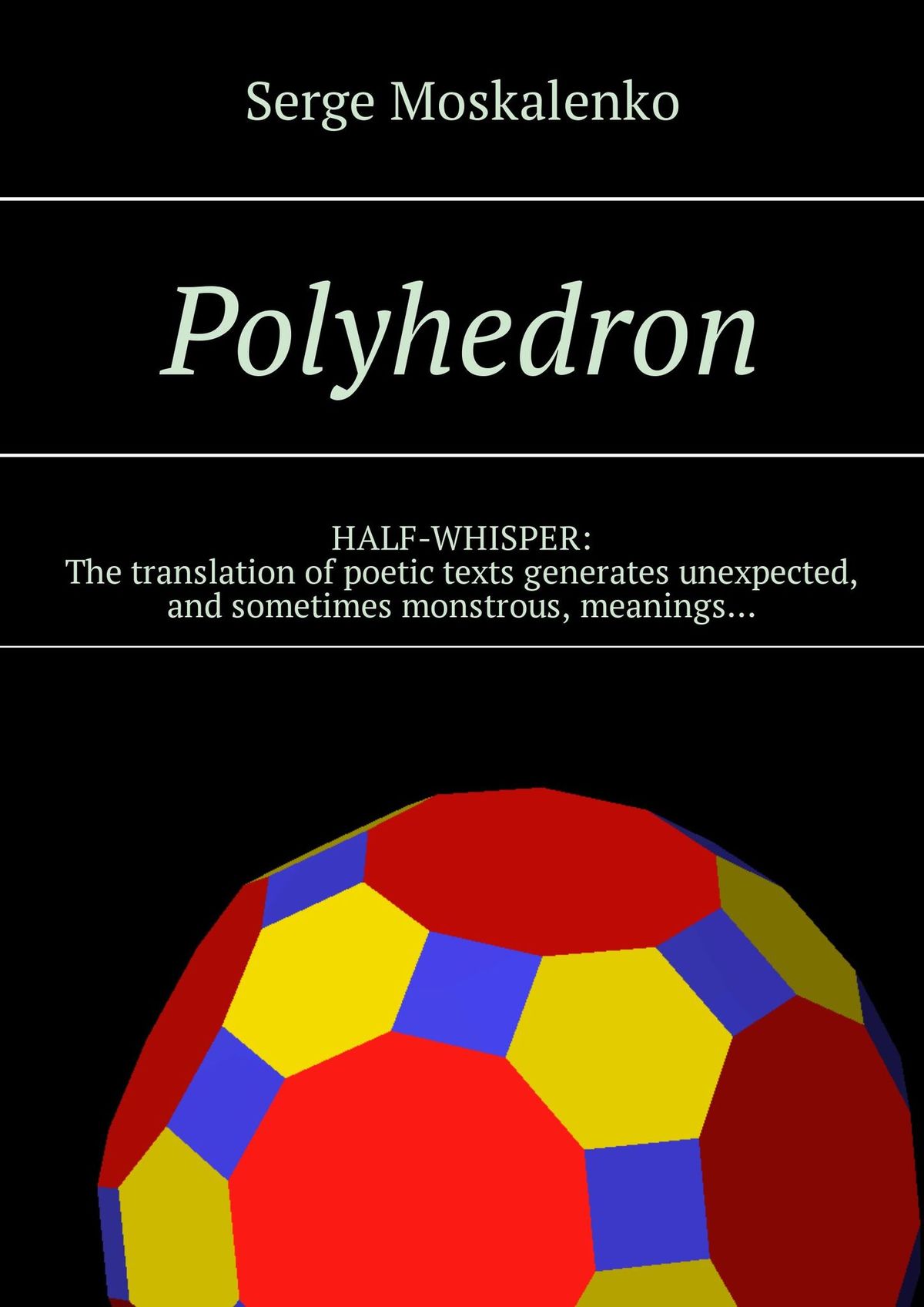 Обложка книги «Polyhedron. HALF-WHISPER: The translation of poetic texts generates unexpected, and sometimes monstrous, meanings…»