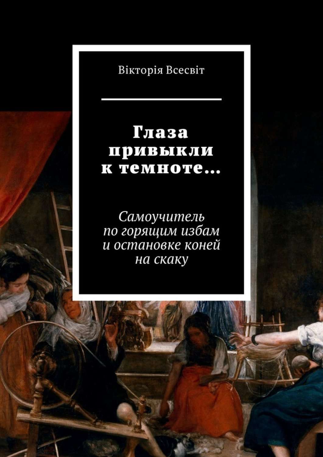 Обложка книги «Глаза привыкли к темноте… Самоучитель по горящим избам и остановке коней на скаку»
