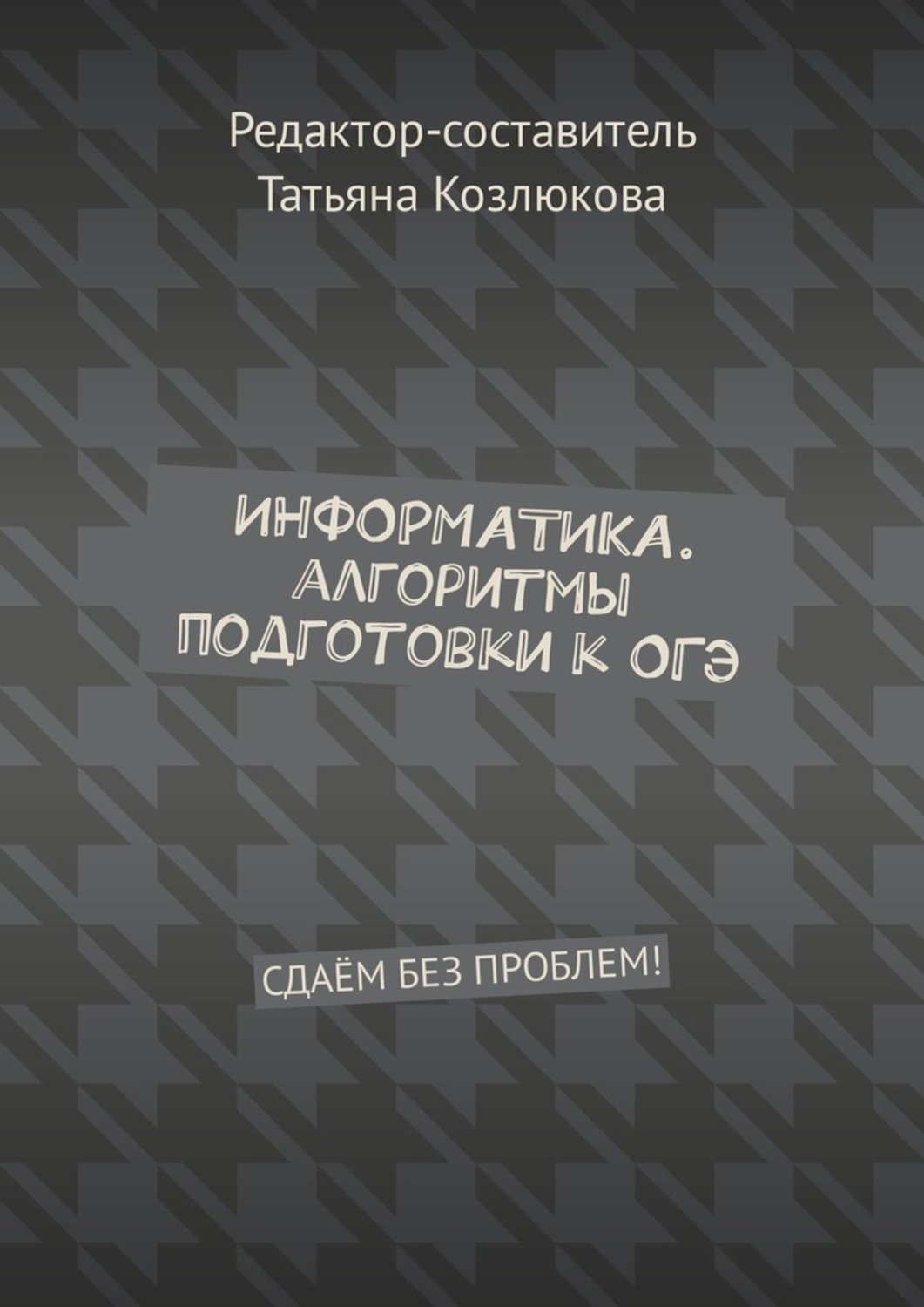 Обложка книги «Информатика. Алгоритмы подготовки к ОГЭ. Сдаём без проблем!»